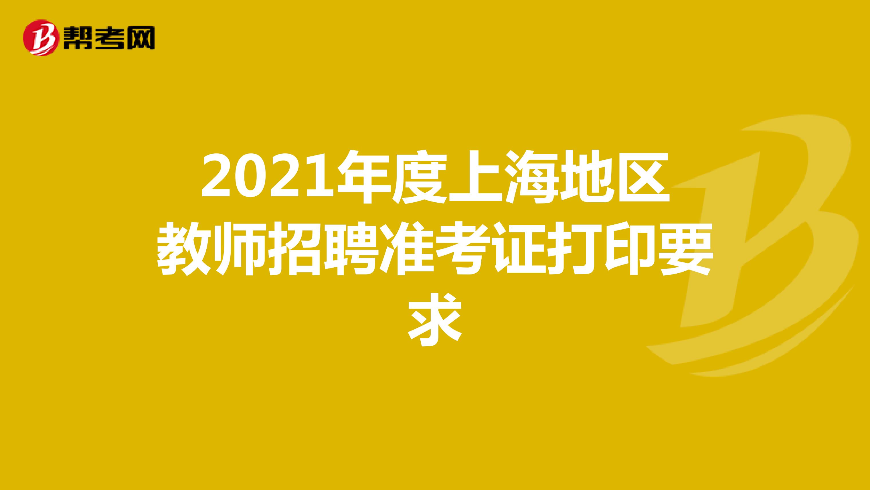 2021年度上海地区教师招聘准考证打印要求