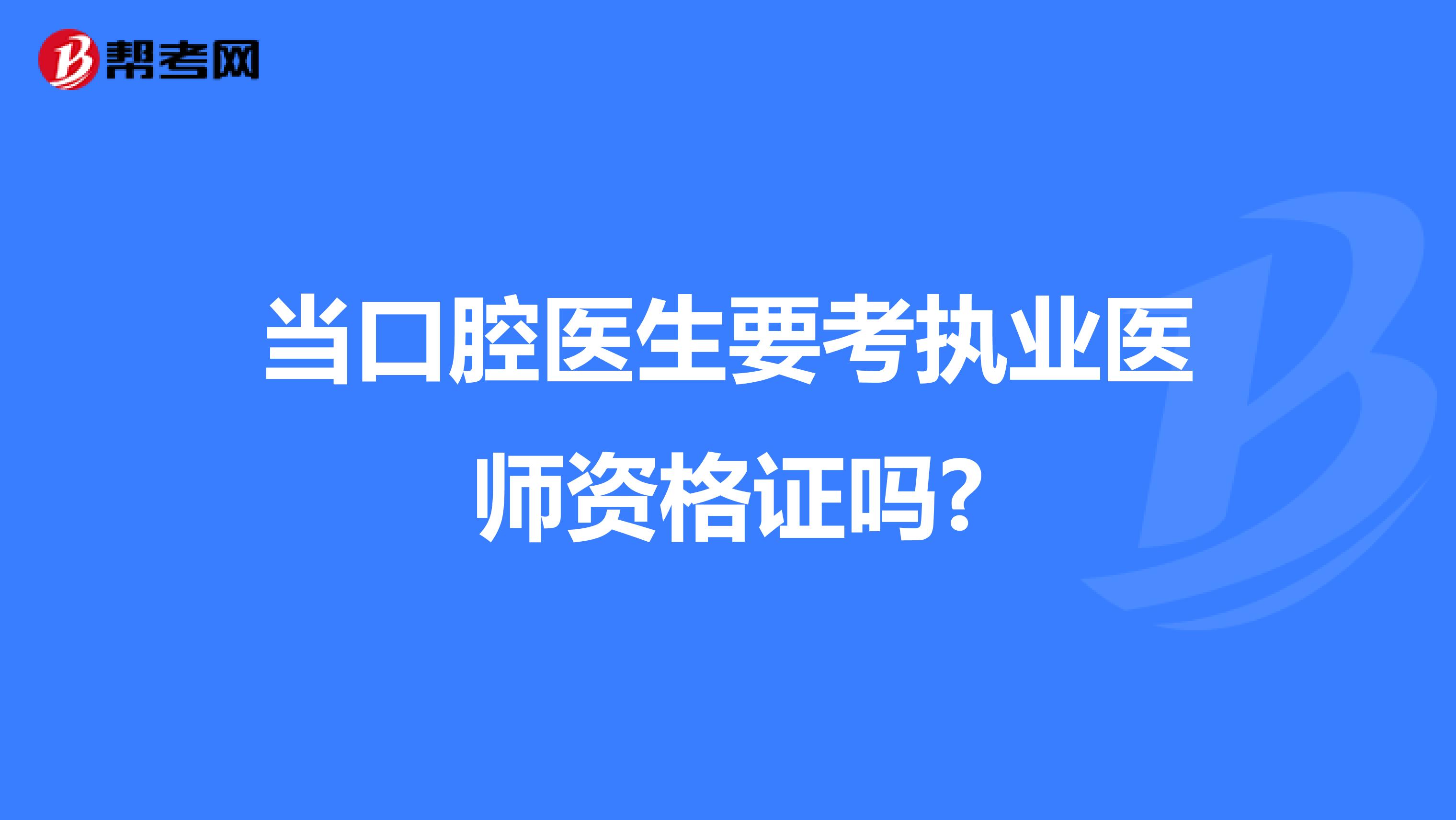 当口腔医生要考执业医师资格证吗?