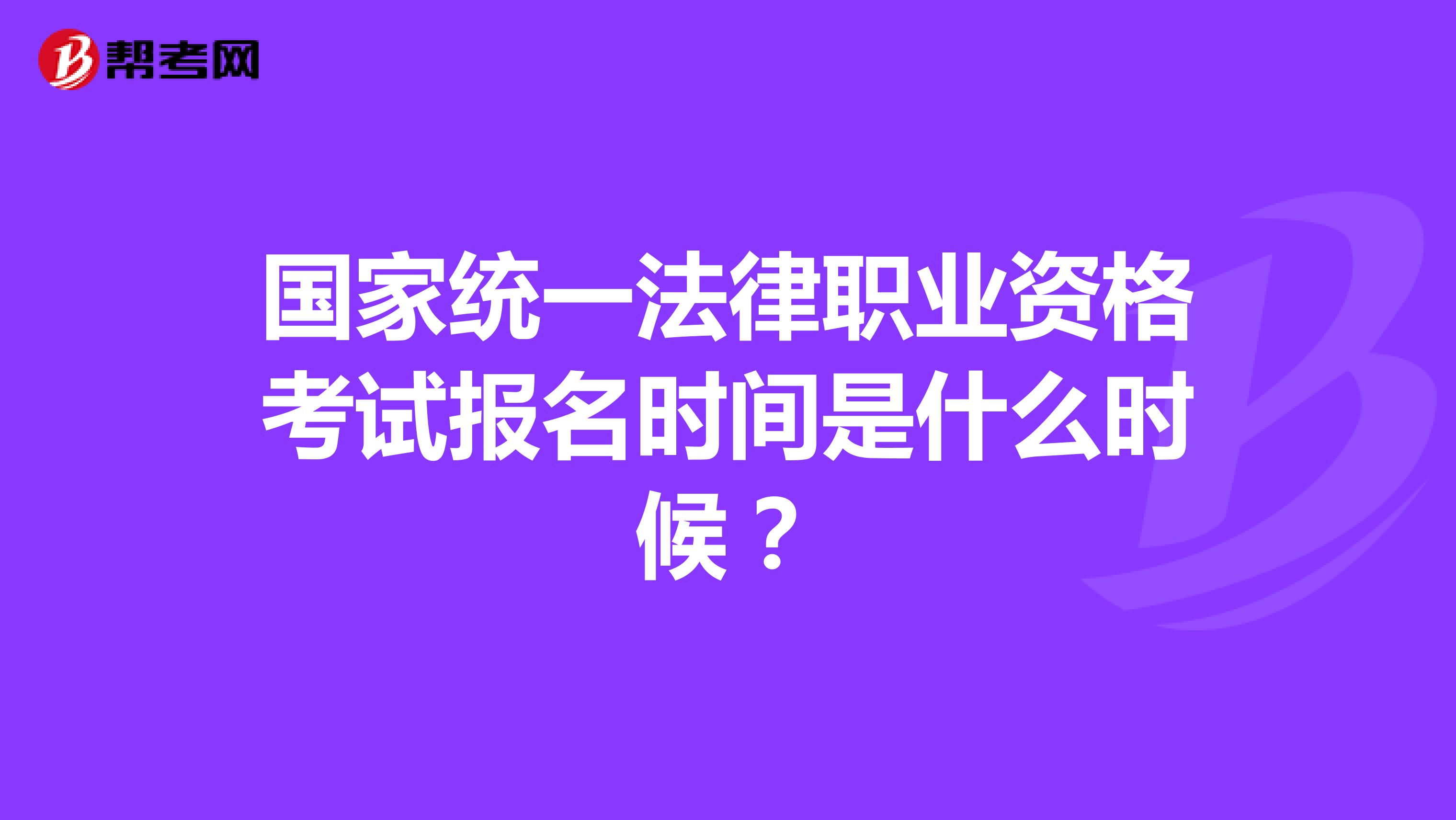 國家統一法律職業資格考試報名時間是什么時候？