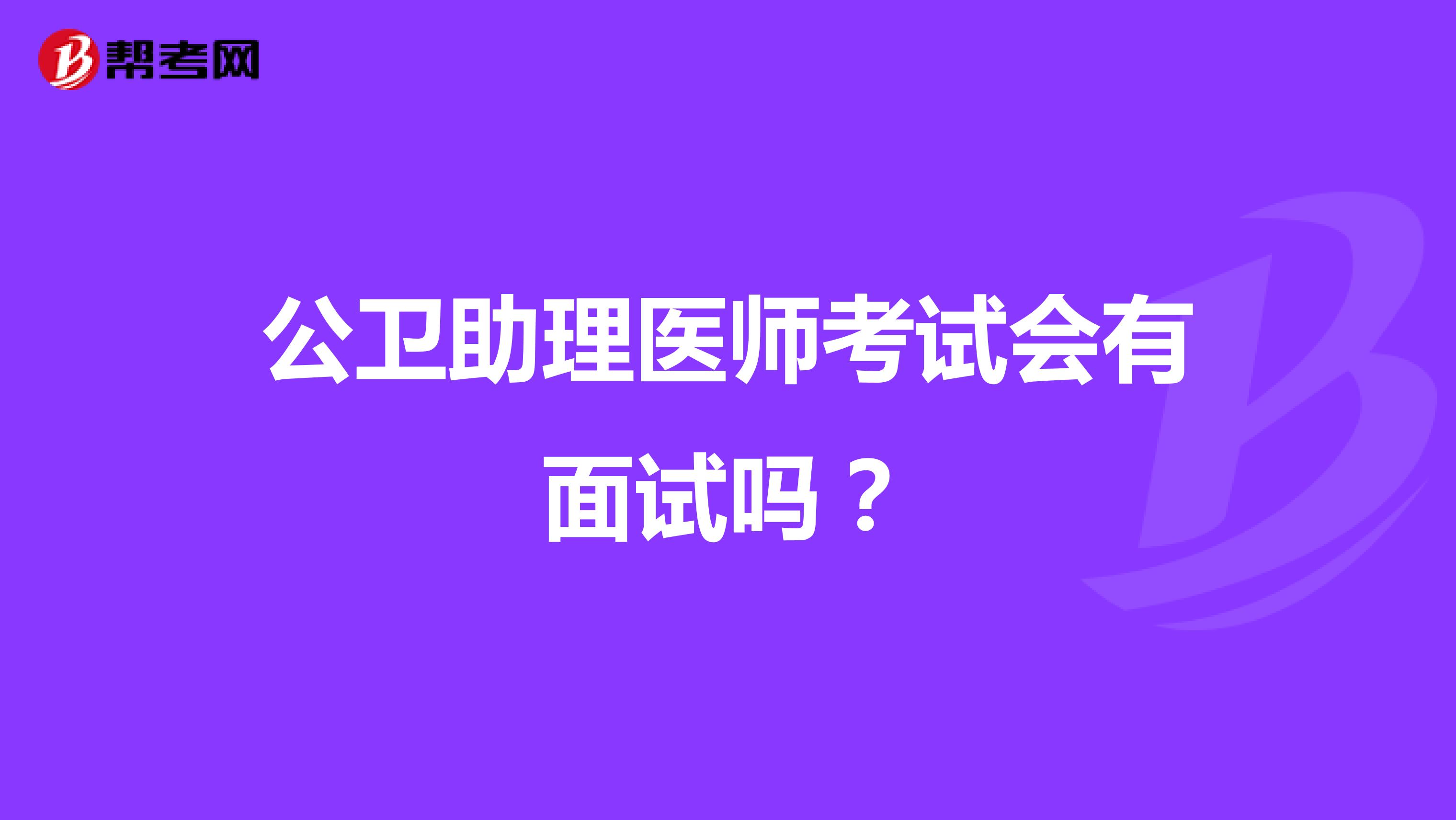 公卫助理医师考试会有面试吗?