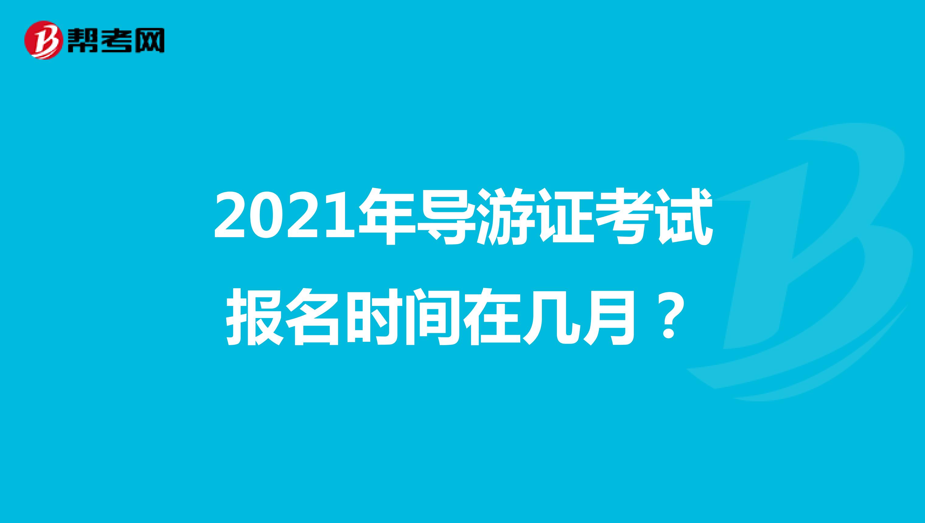 2021年导游证考试报名时间在几月?