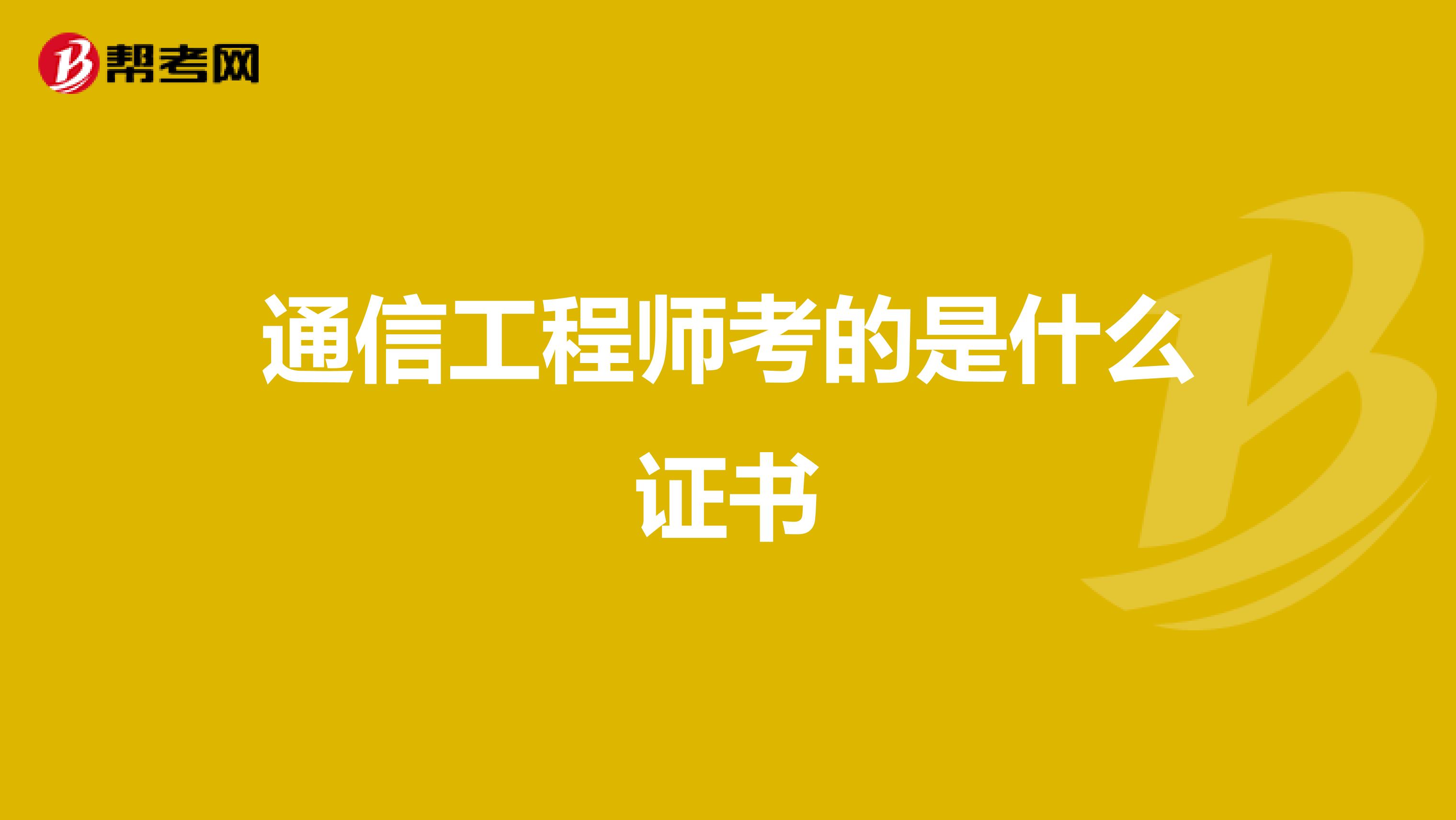通信工程师考的是什么证书
