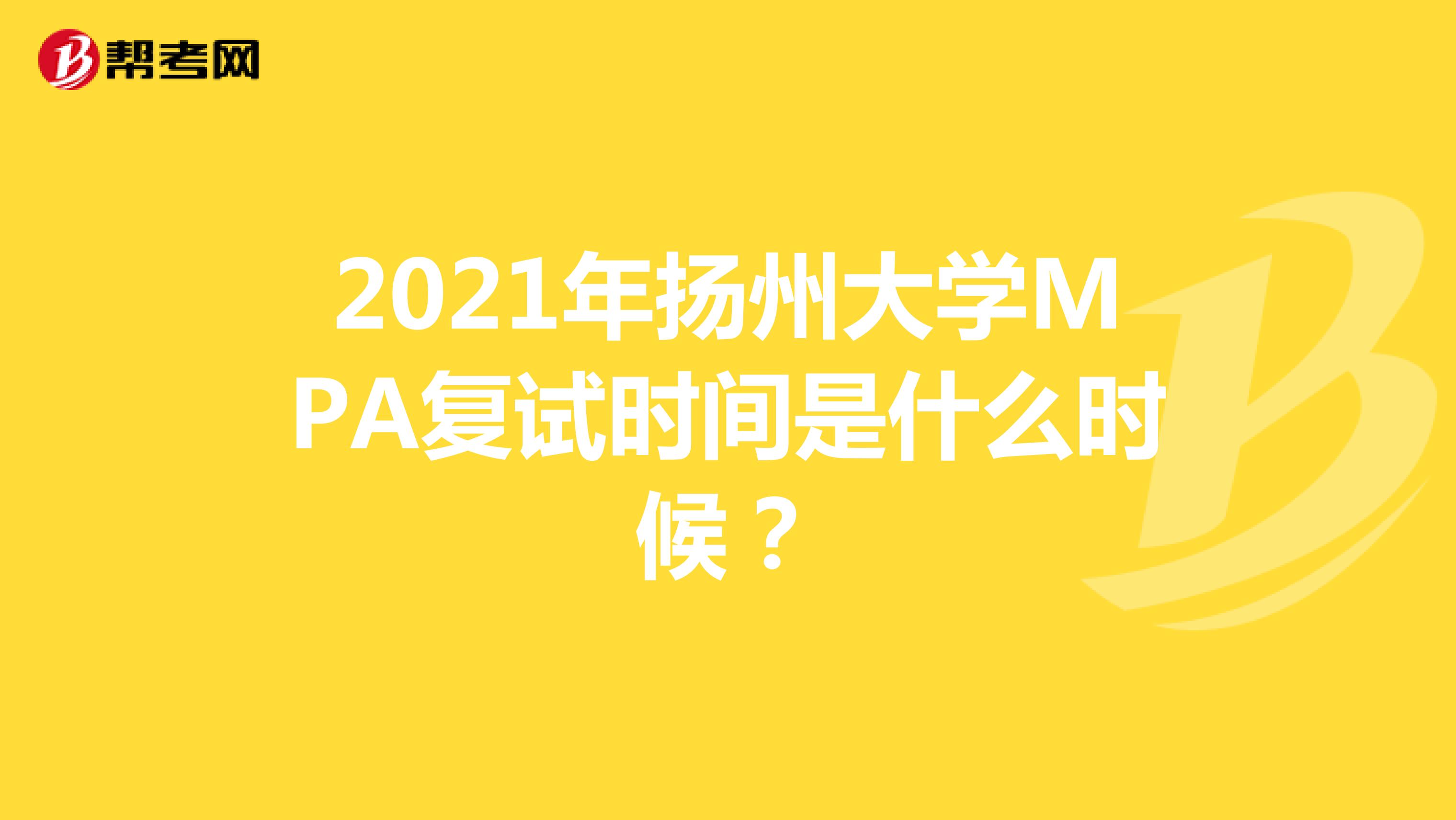 2021年扬州大学MPA复试时间是什么时候？