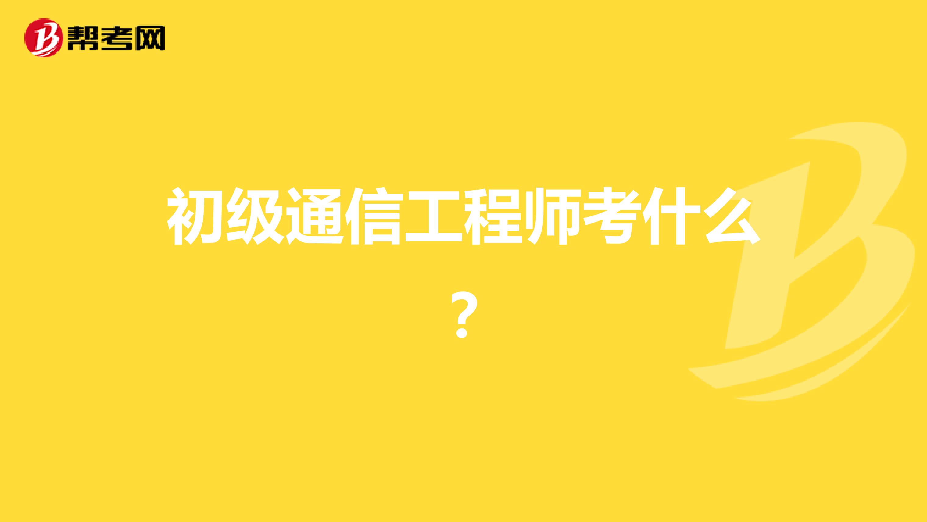 初级通信工程师考什么?