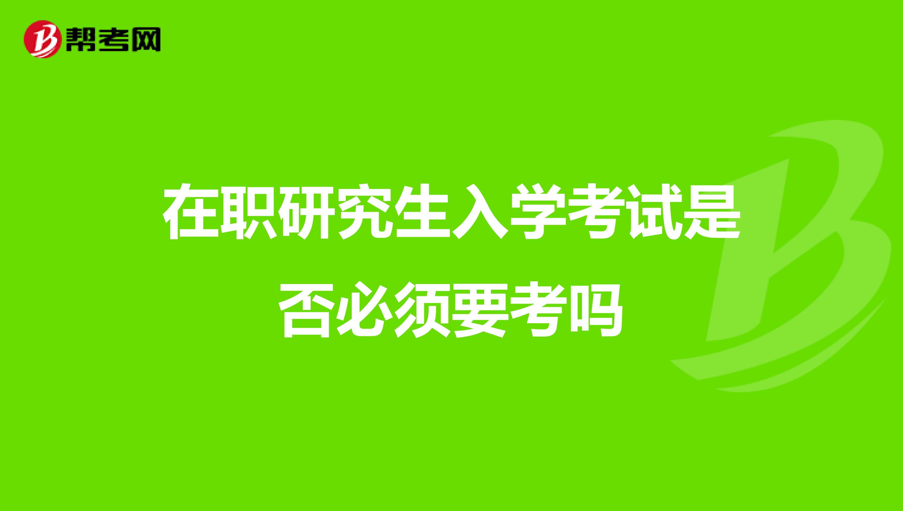 在职研究生入学考试是否必须要考吗