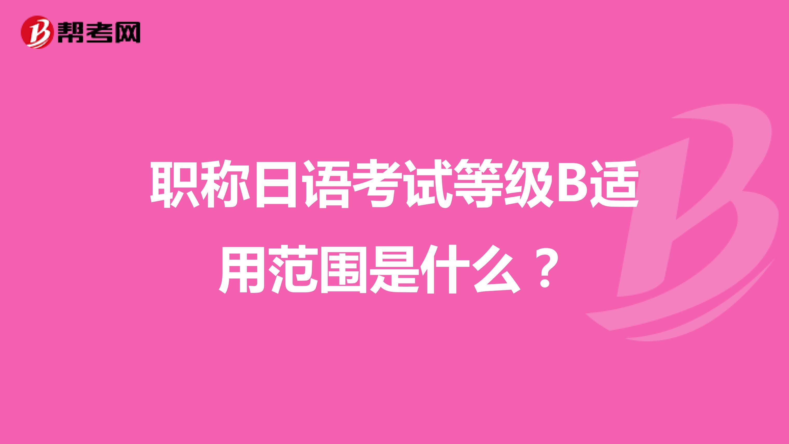 职称日语考试等级B适用范围是什么?