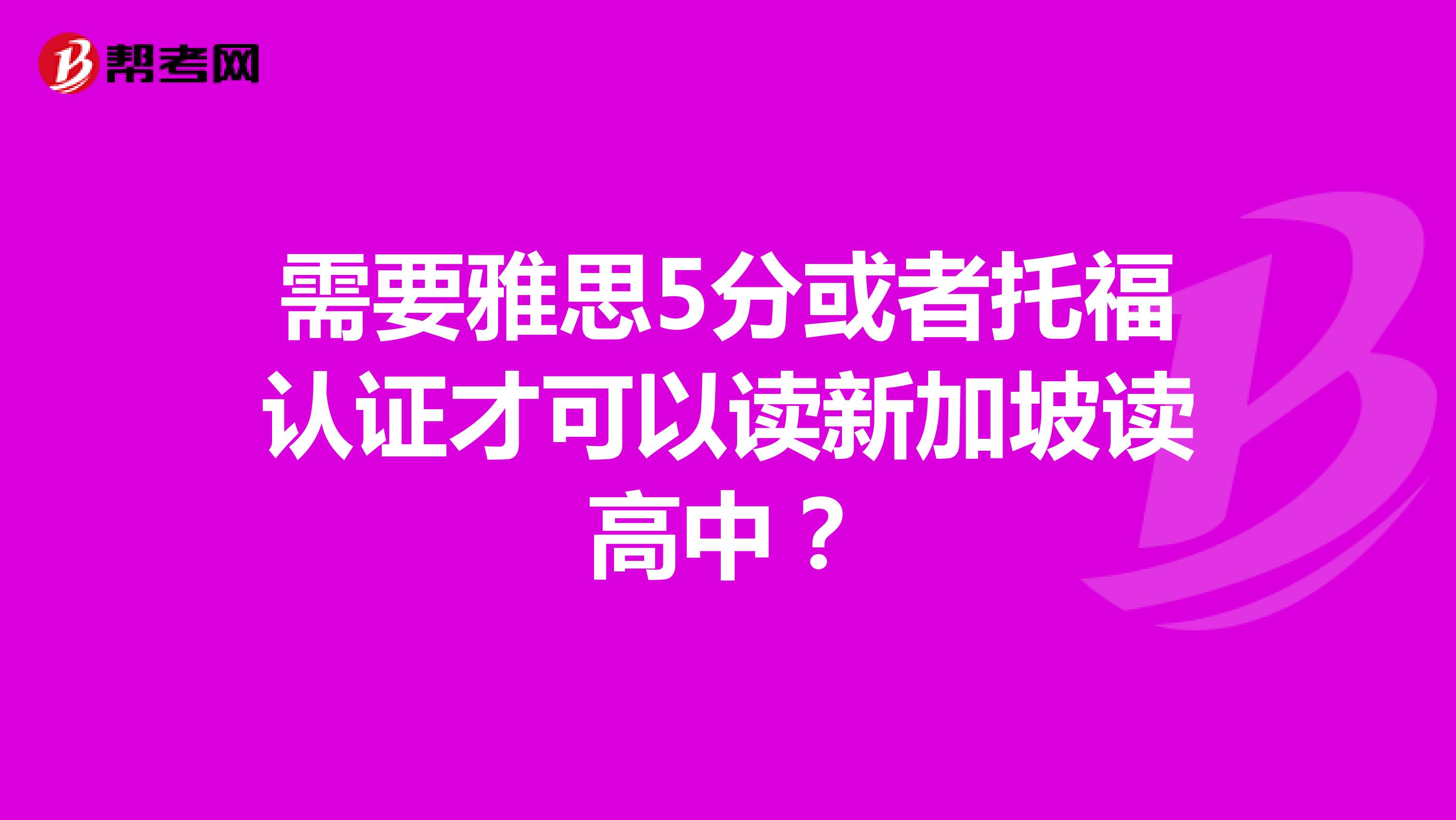 需要雅思5分或者托福认证才可以读新加坡读高中?