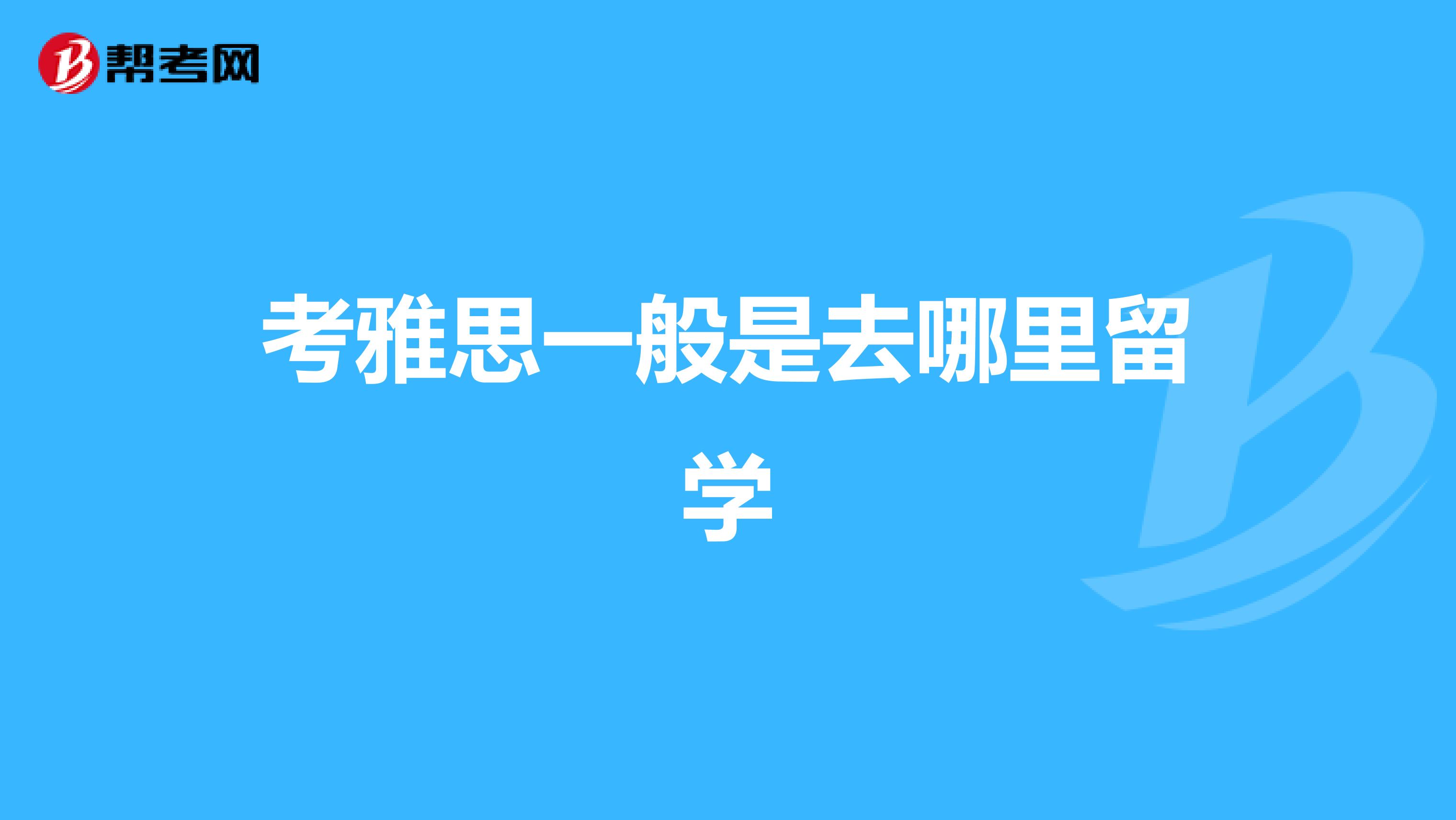考雅思一般是去哪里留学