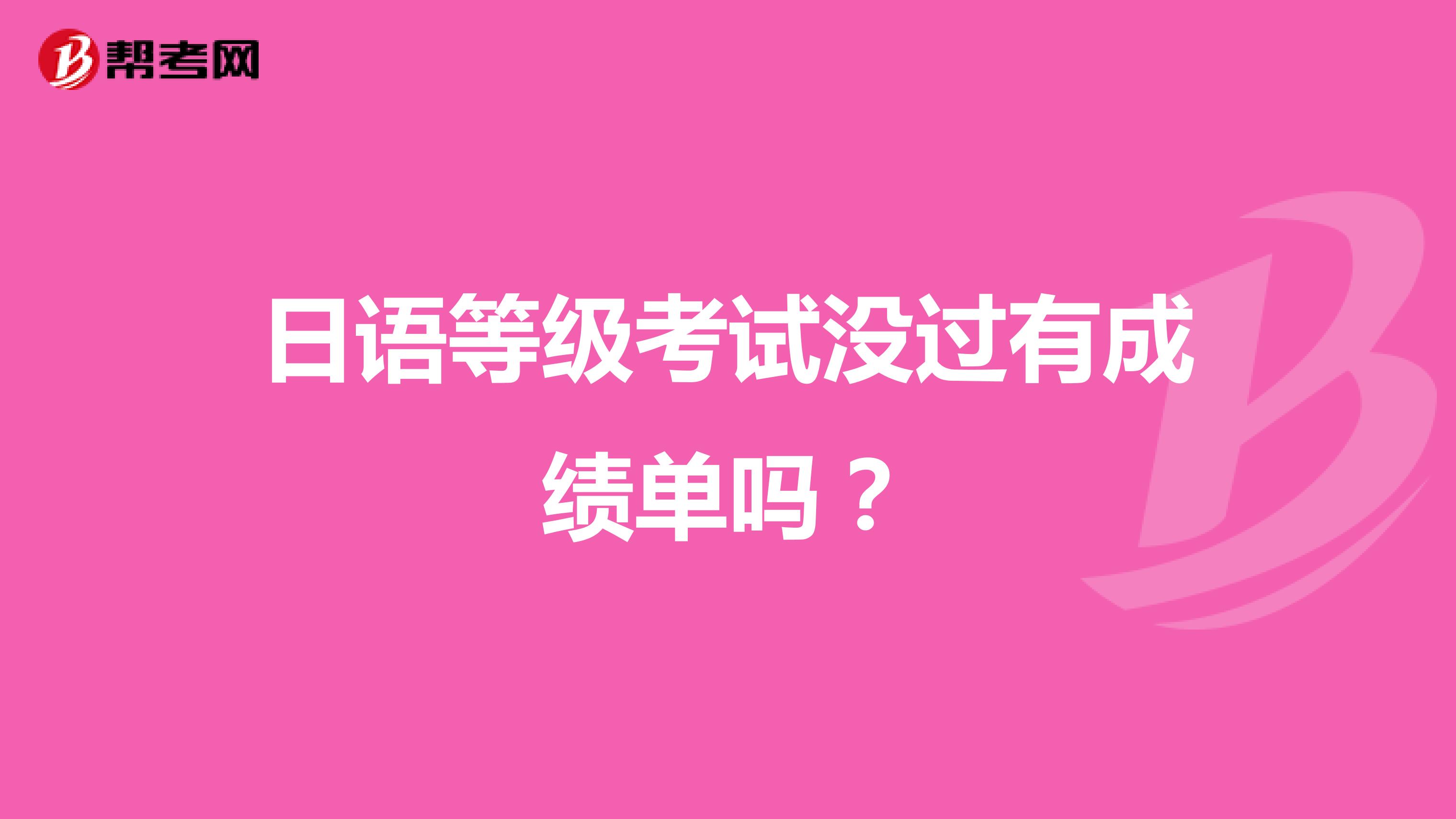 日语等级考试没过有成绩单吗?