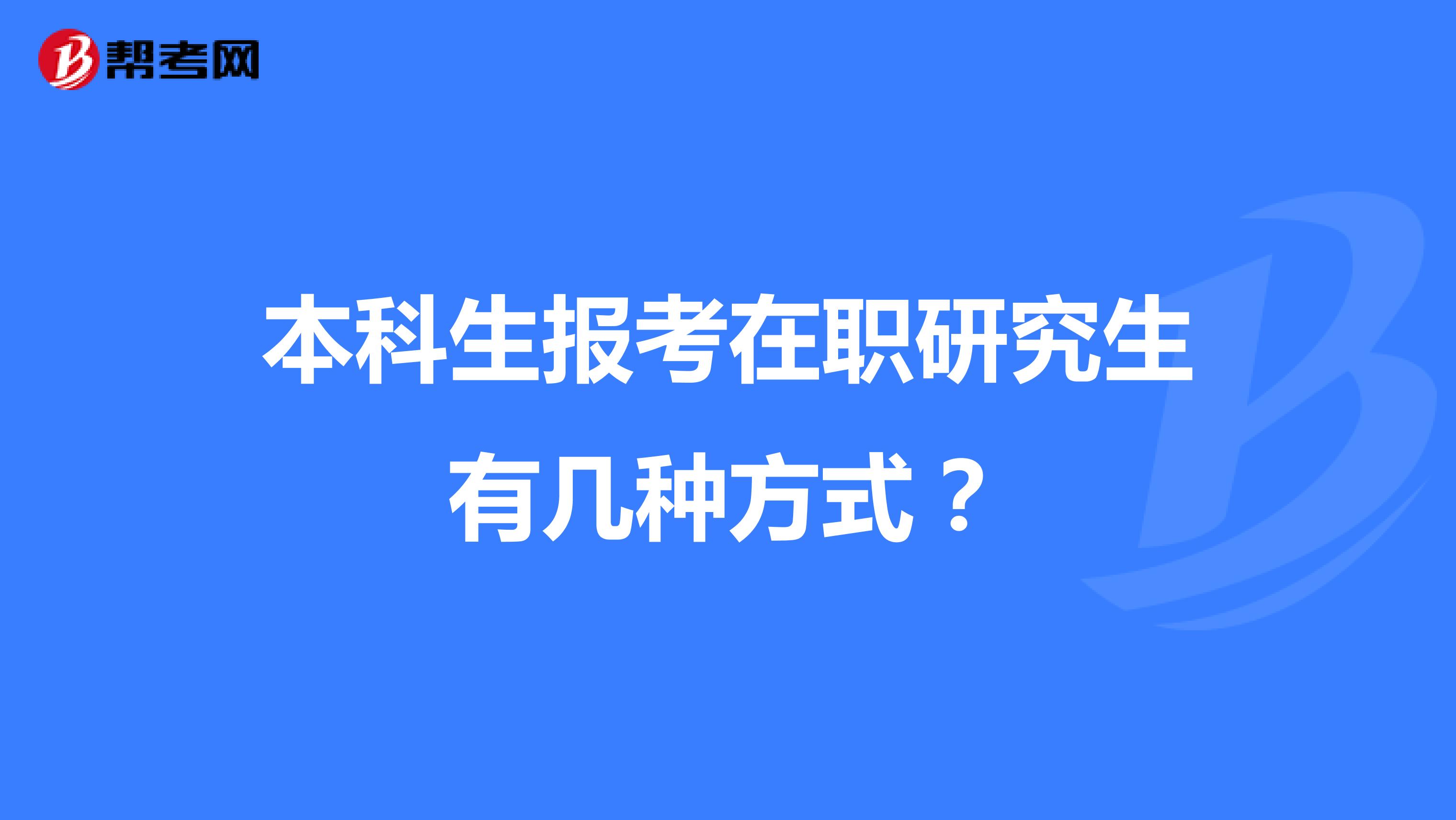 本科生报考在职研究生有几种方式?