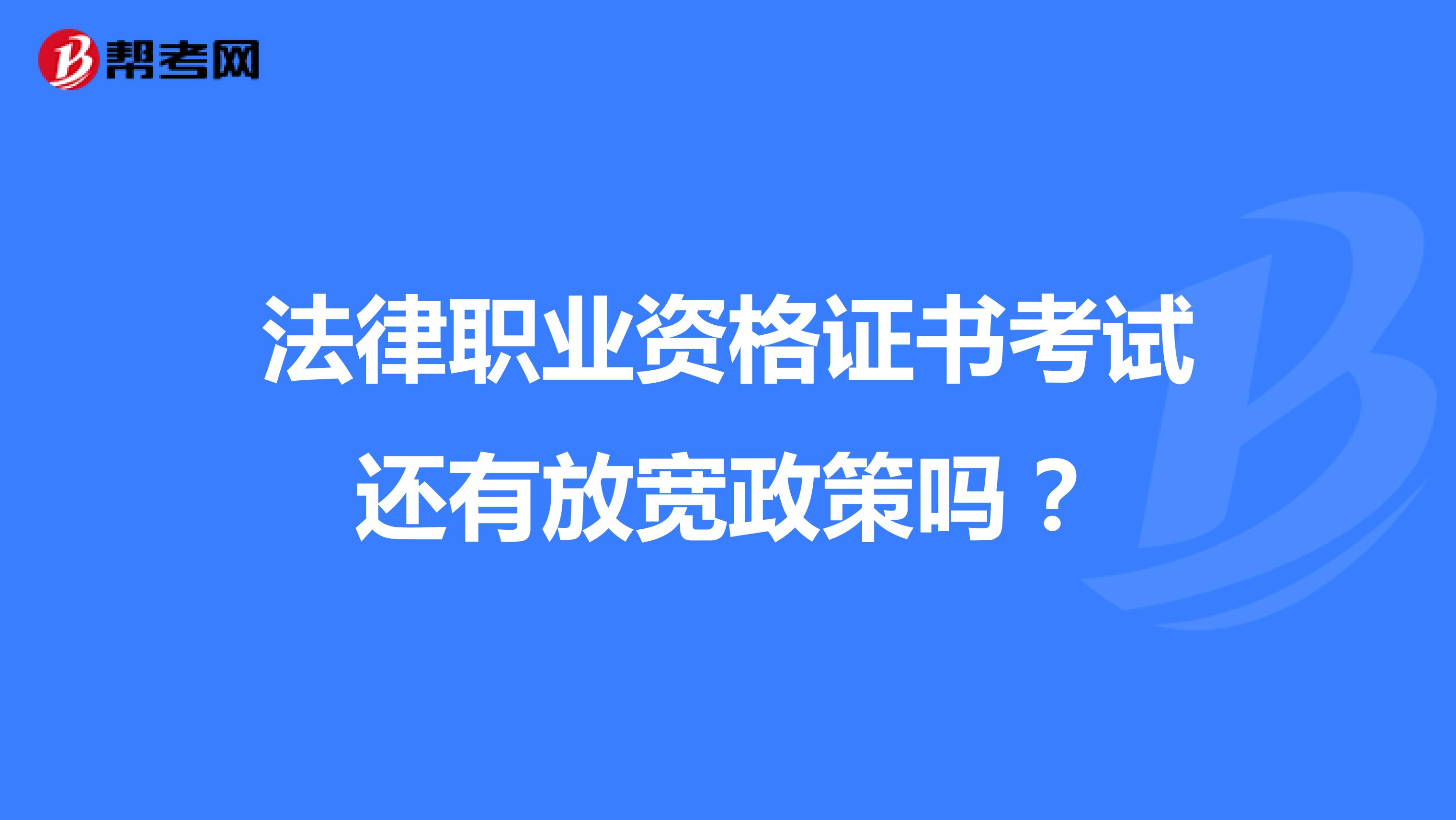 法律職業(yè)資格證書考試還有放寬政策嗎？