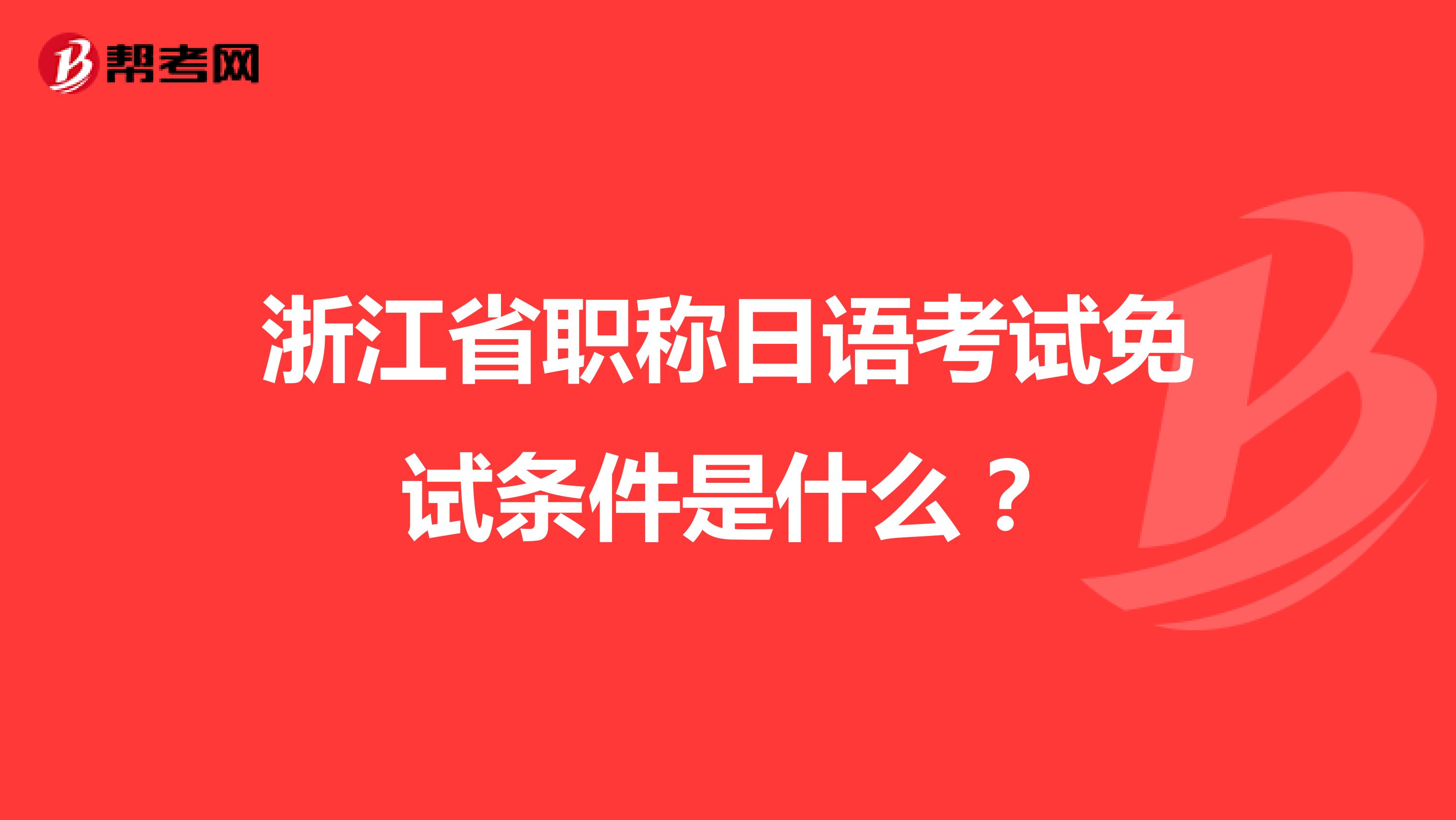 浙江省职称日语考试免试条件是什么?