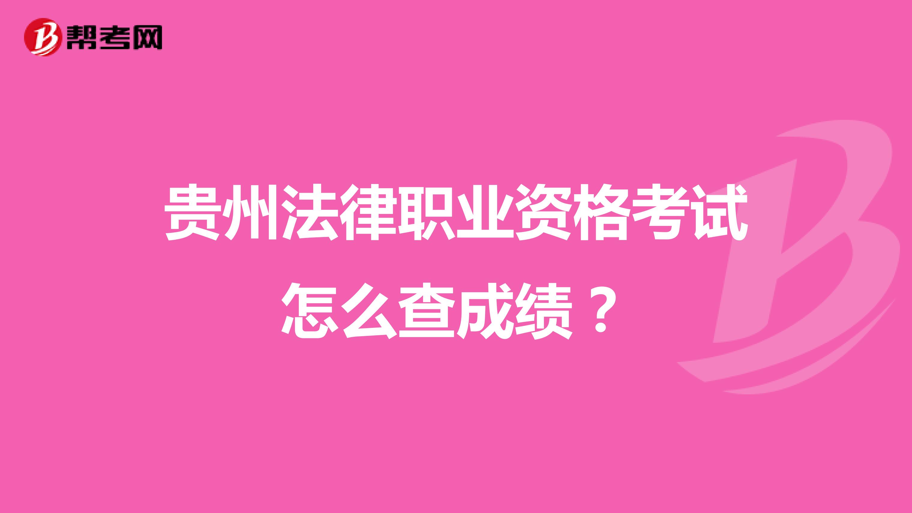 贵州法律职业资格考试怎么查成绩？