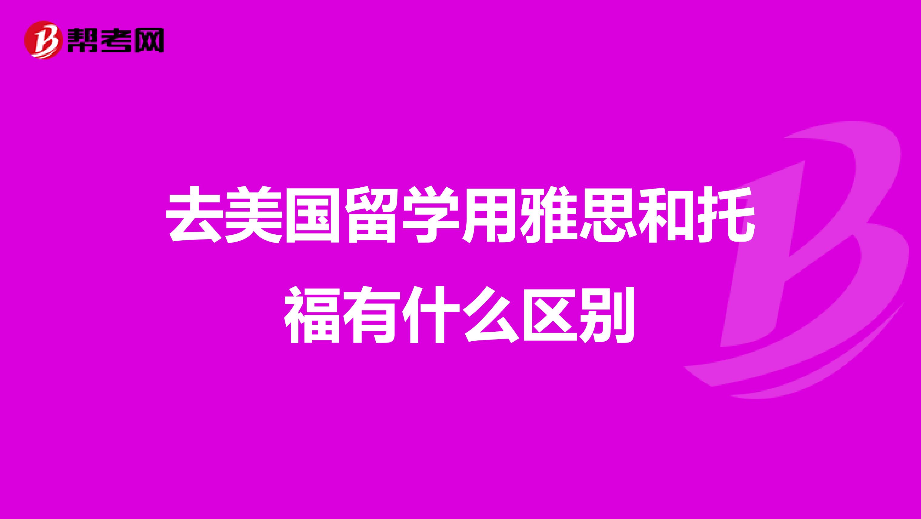 去美國留學(xué)用雅思和托福有什么區(qū)別