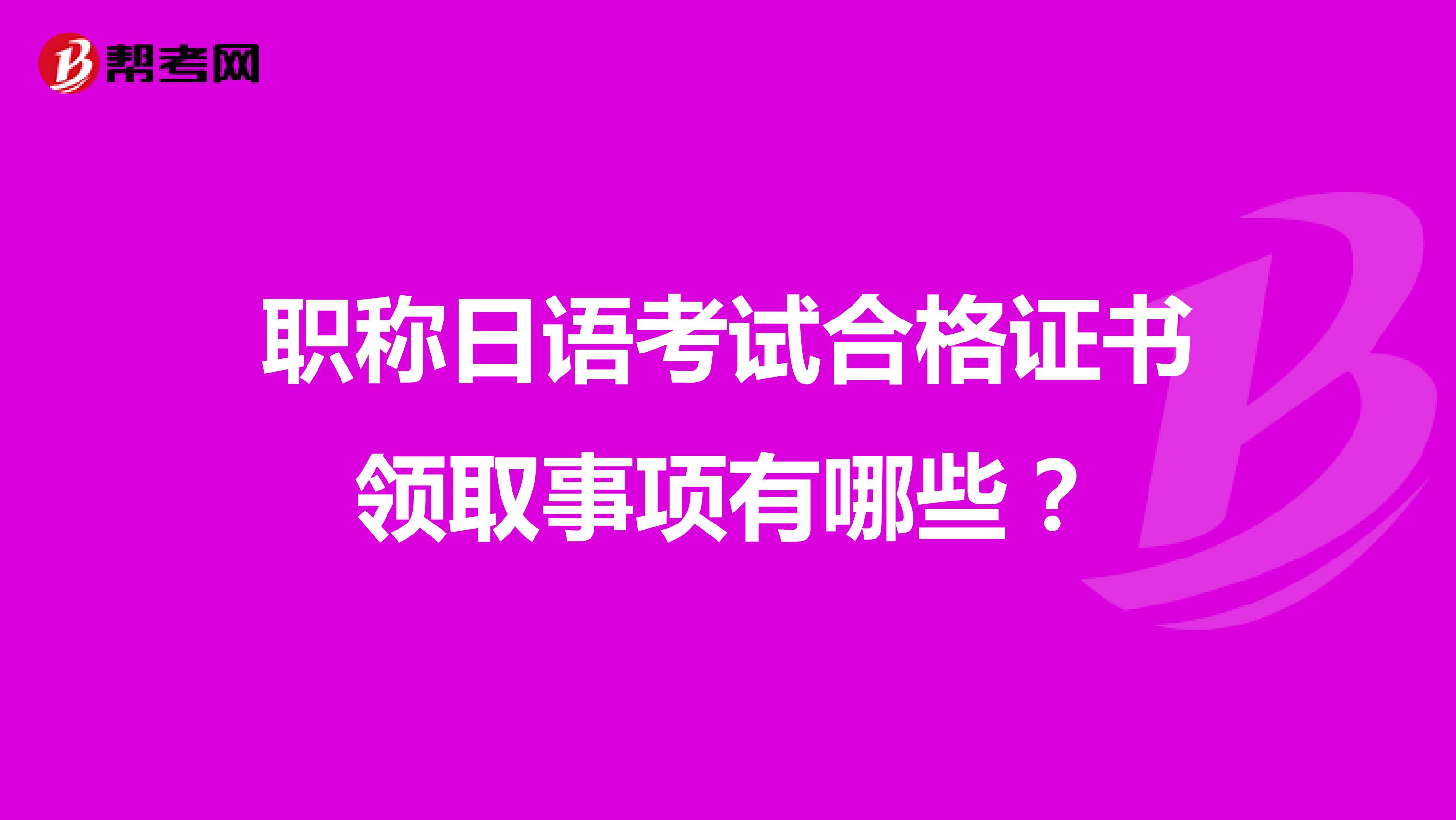 职称日语考试合格证书领取事项有哪些?