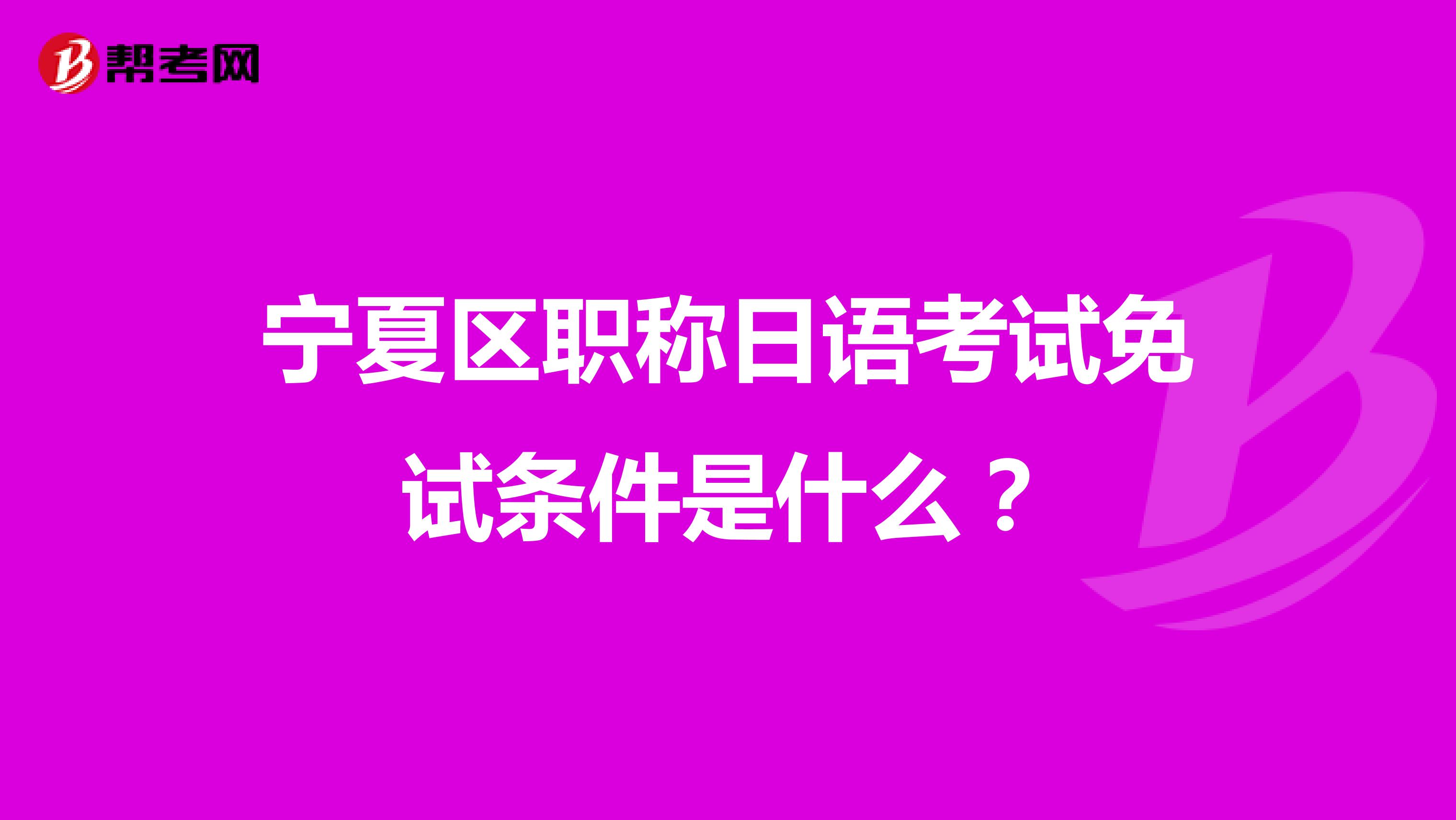宁夏区职称日语考试免试条件是什么?
