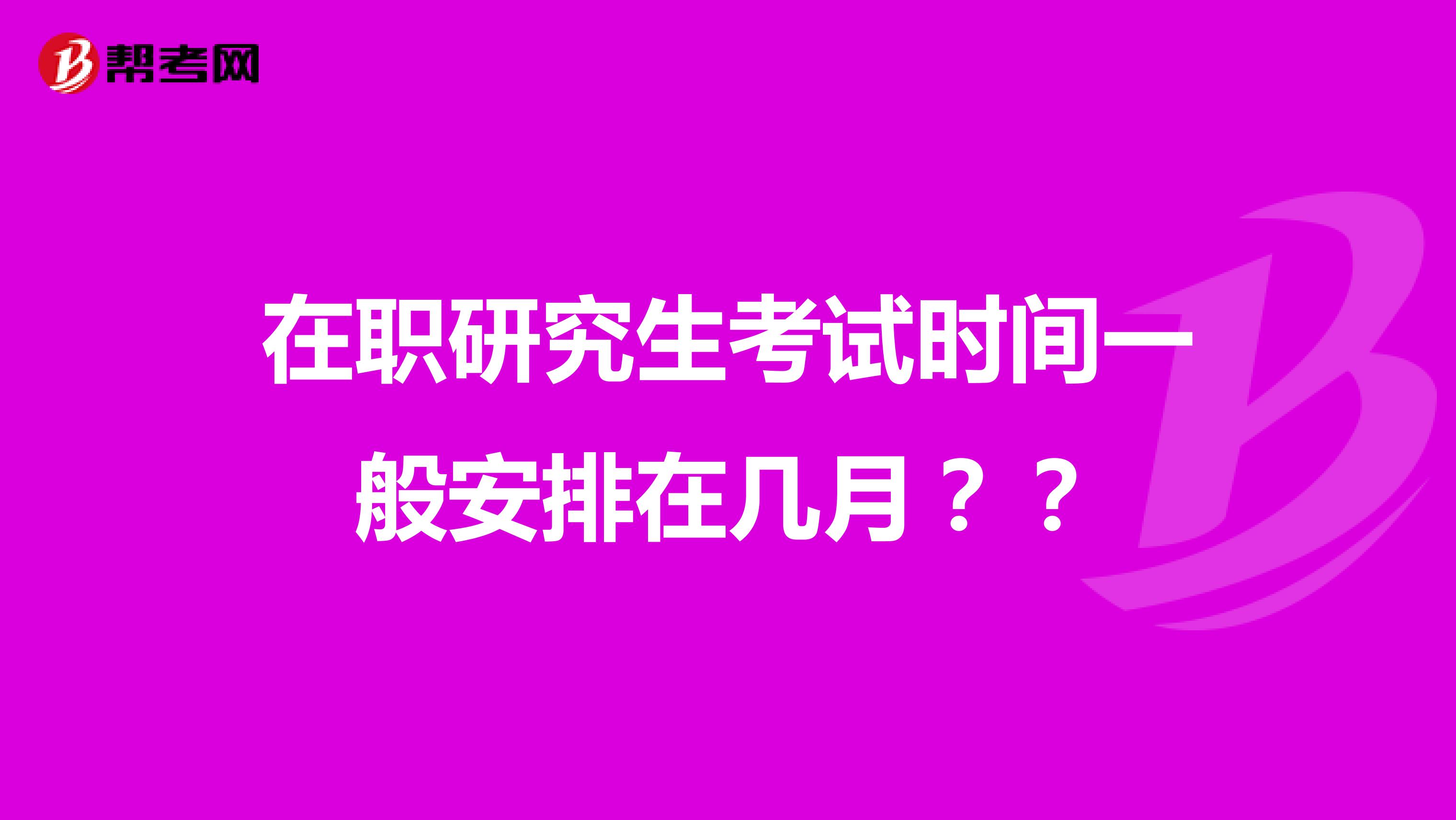 在职研究生考试时间一般安排在几月？？