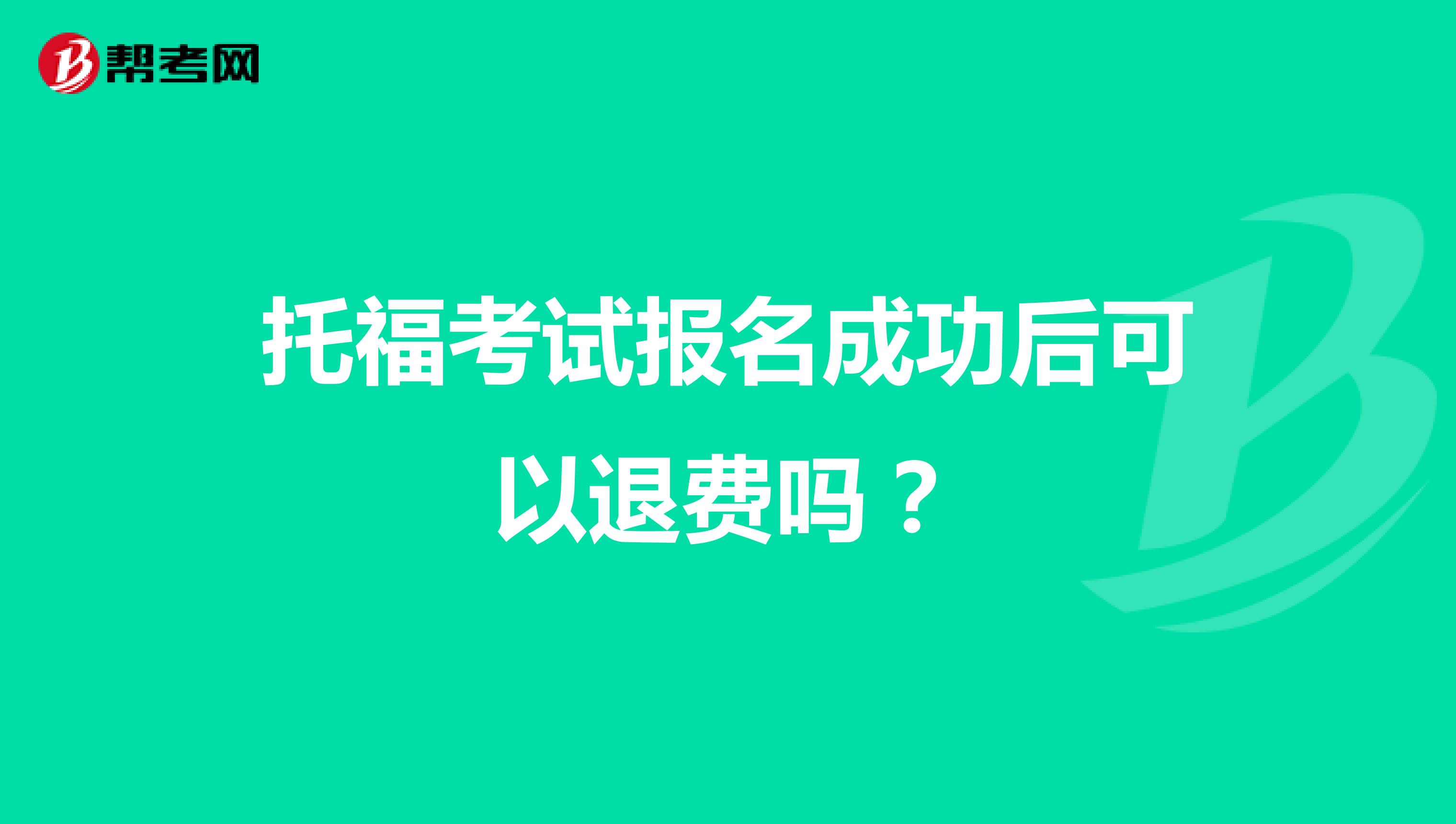 托福考试报名成功后可以退费吗?