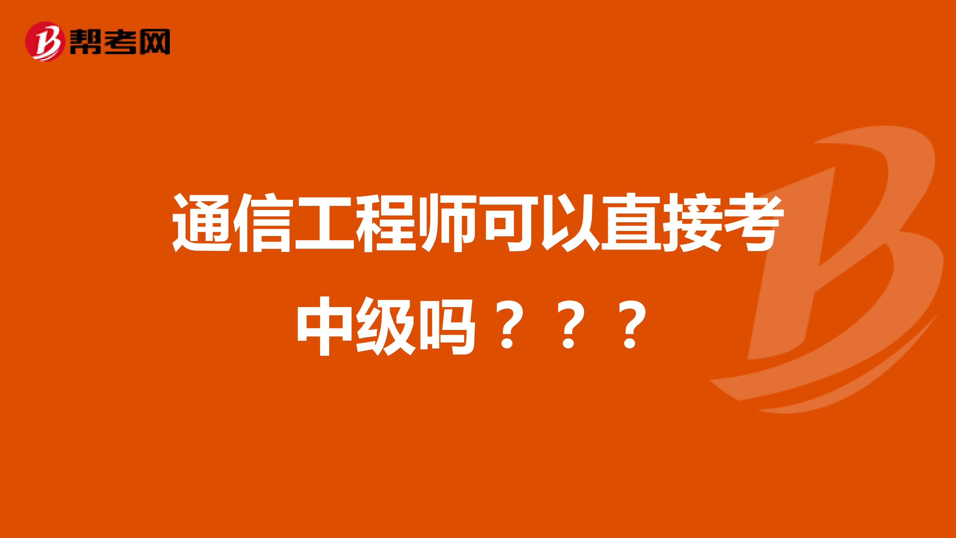 通信工程师可以直接考中级吗？？？