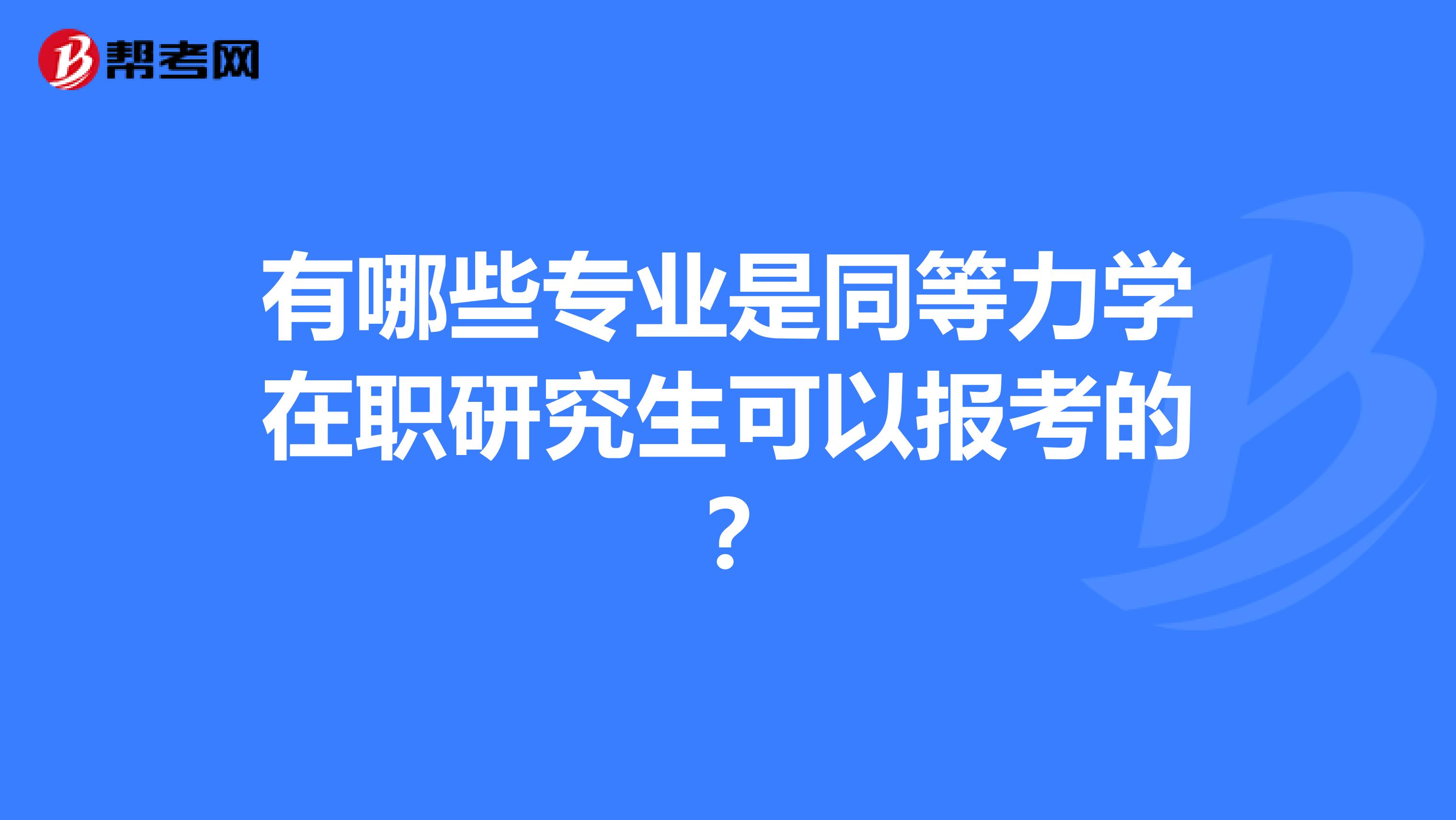 有哪些专业是同等力学在职研究生可以报考的？