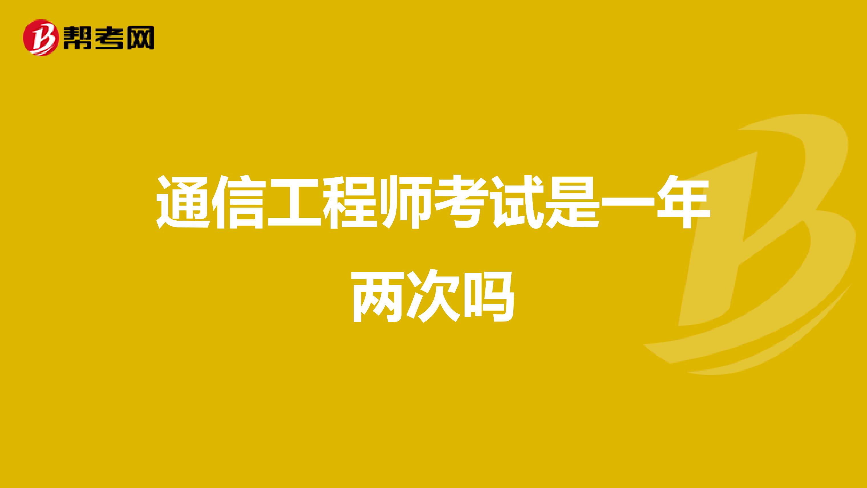 通信工程师考试是一年两次吗