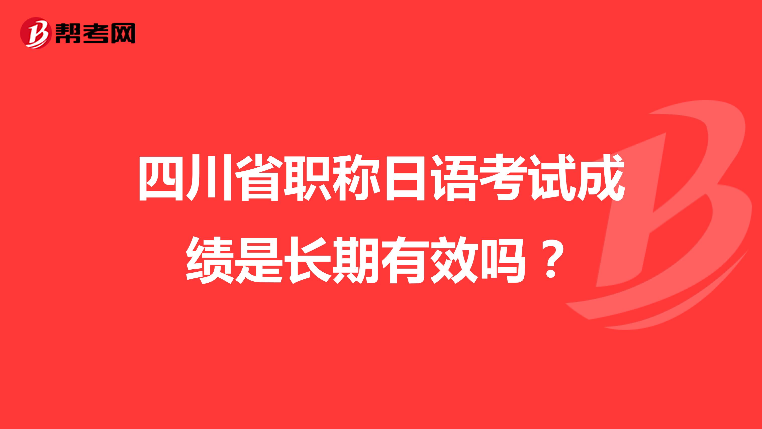 四川省職稱日語考試成績是長期有效嗎?
