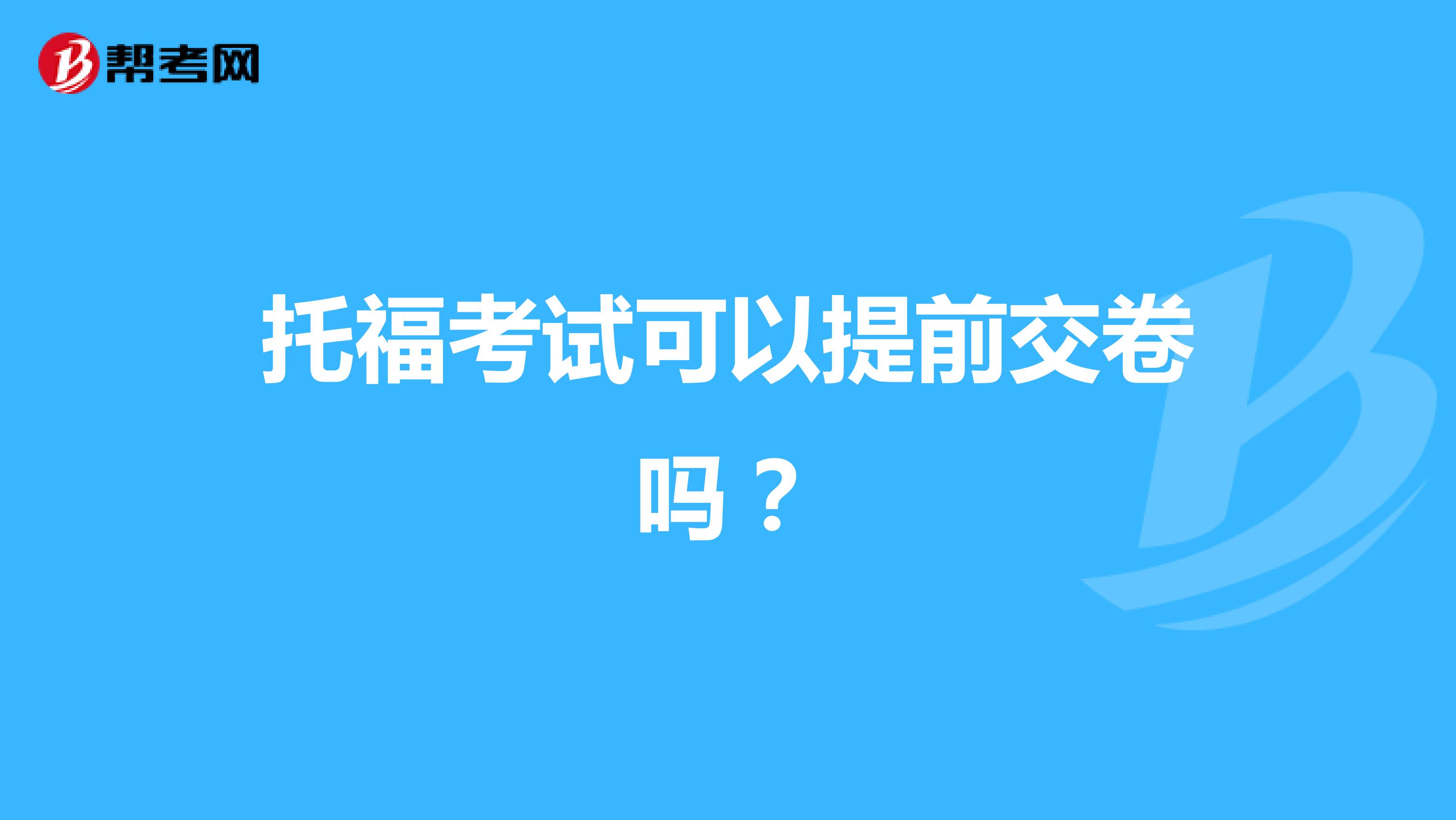 托福考试可以提前交卷吗？