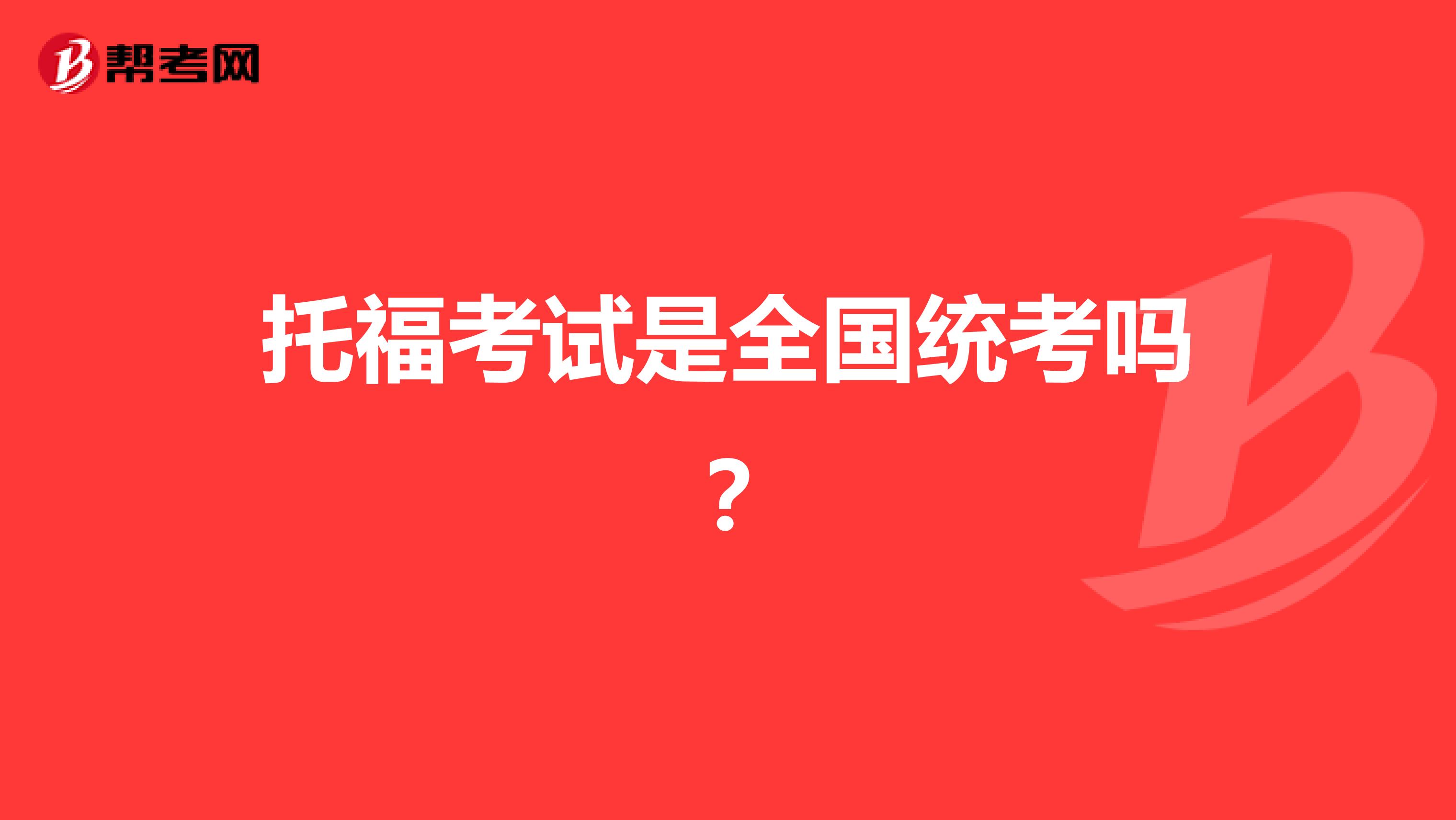 托福考试是全国统考吗？