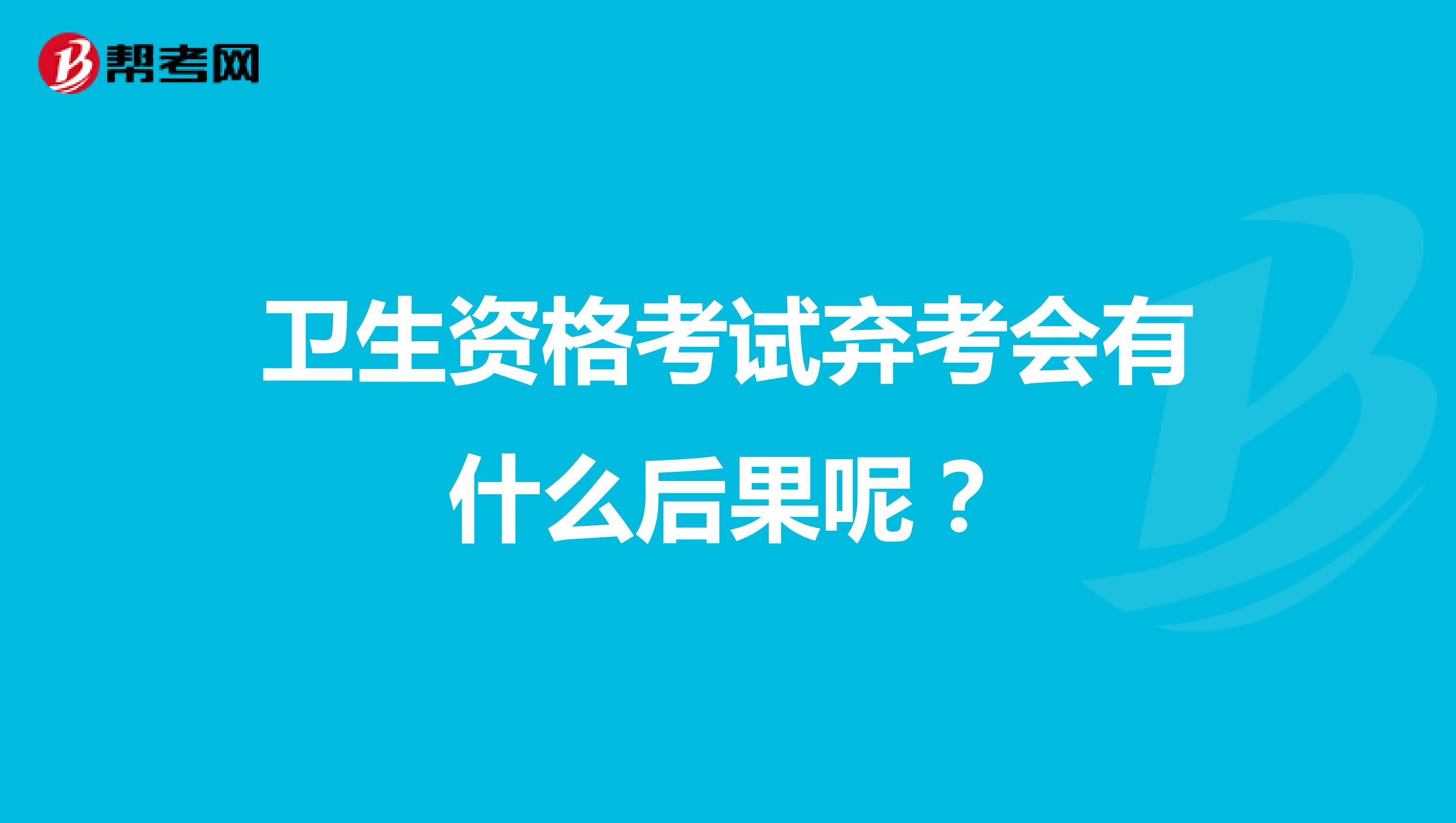 卫生资格考试弃考会有什么后果呢？