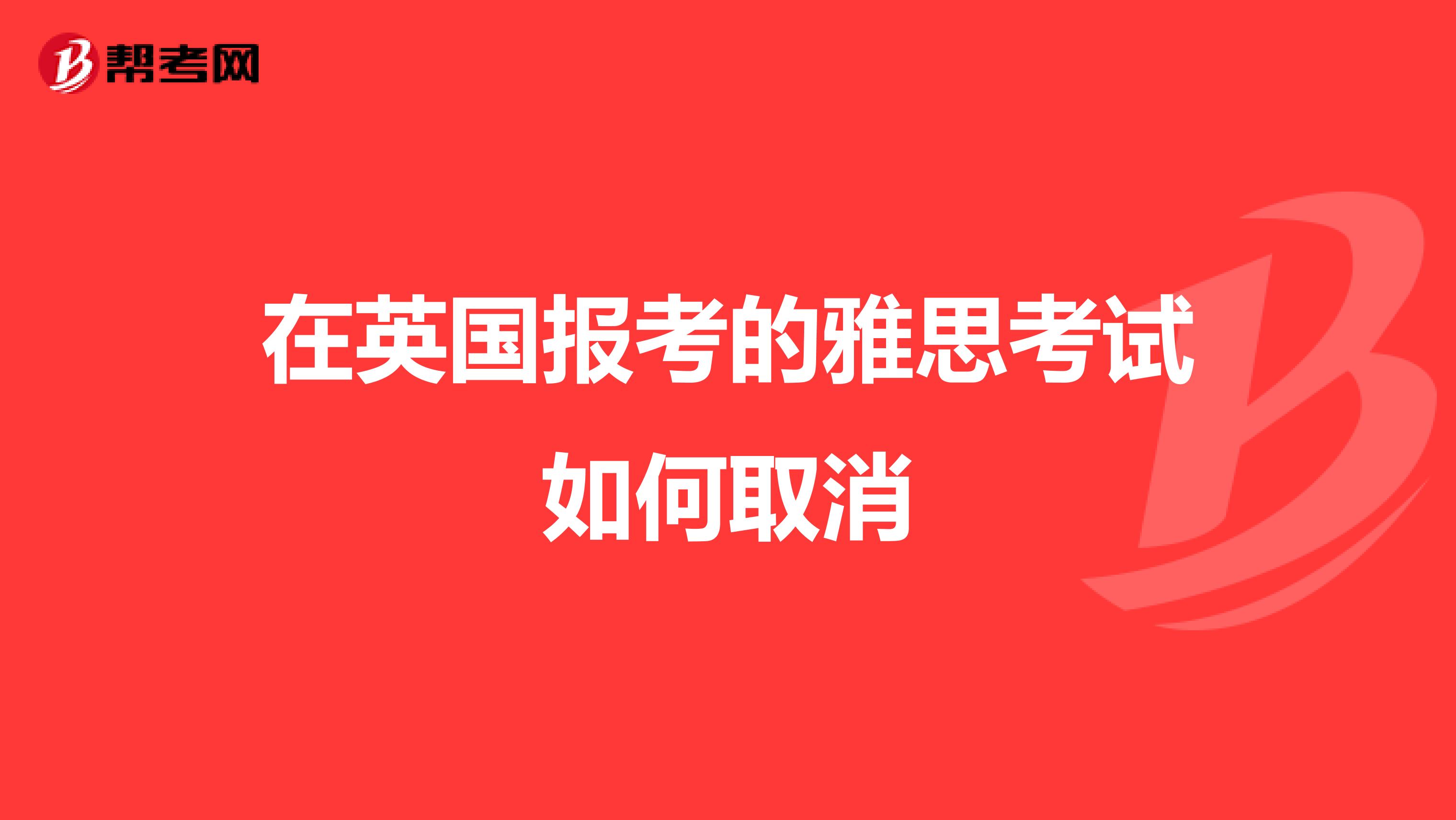 在英国报考的雅思考试如何取消