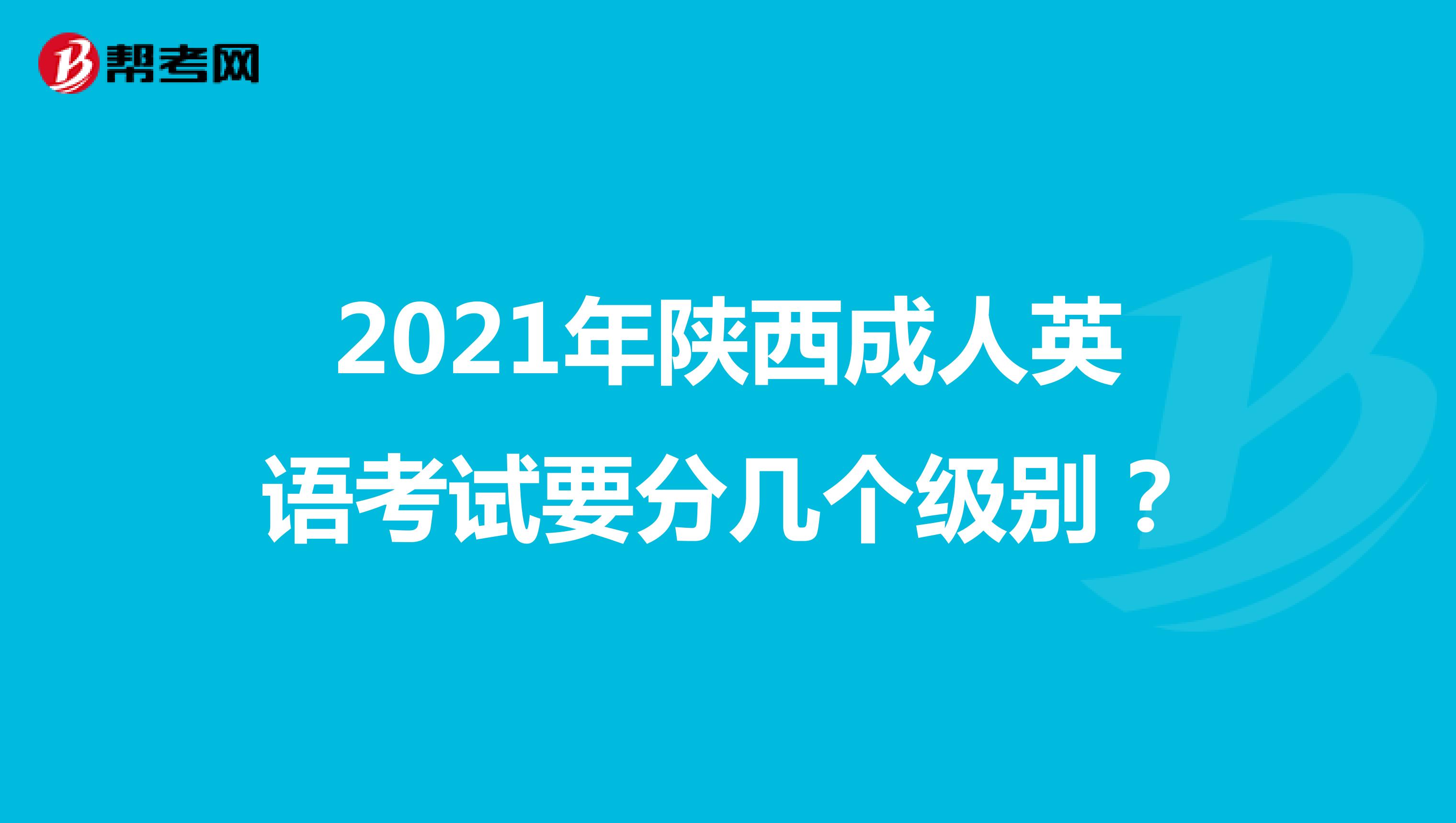 2021年陕西成人英语考试要分几个级别?