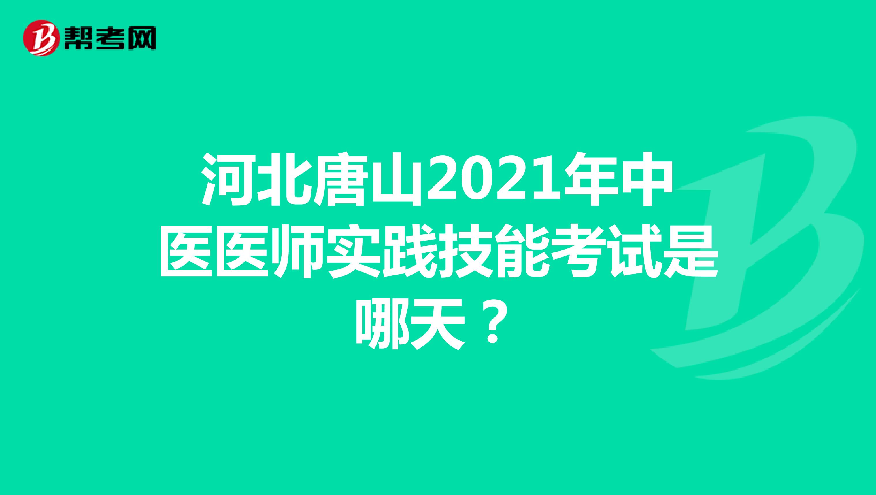 河北唐山2021年中医医师实践技能考试是哪天？