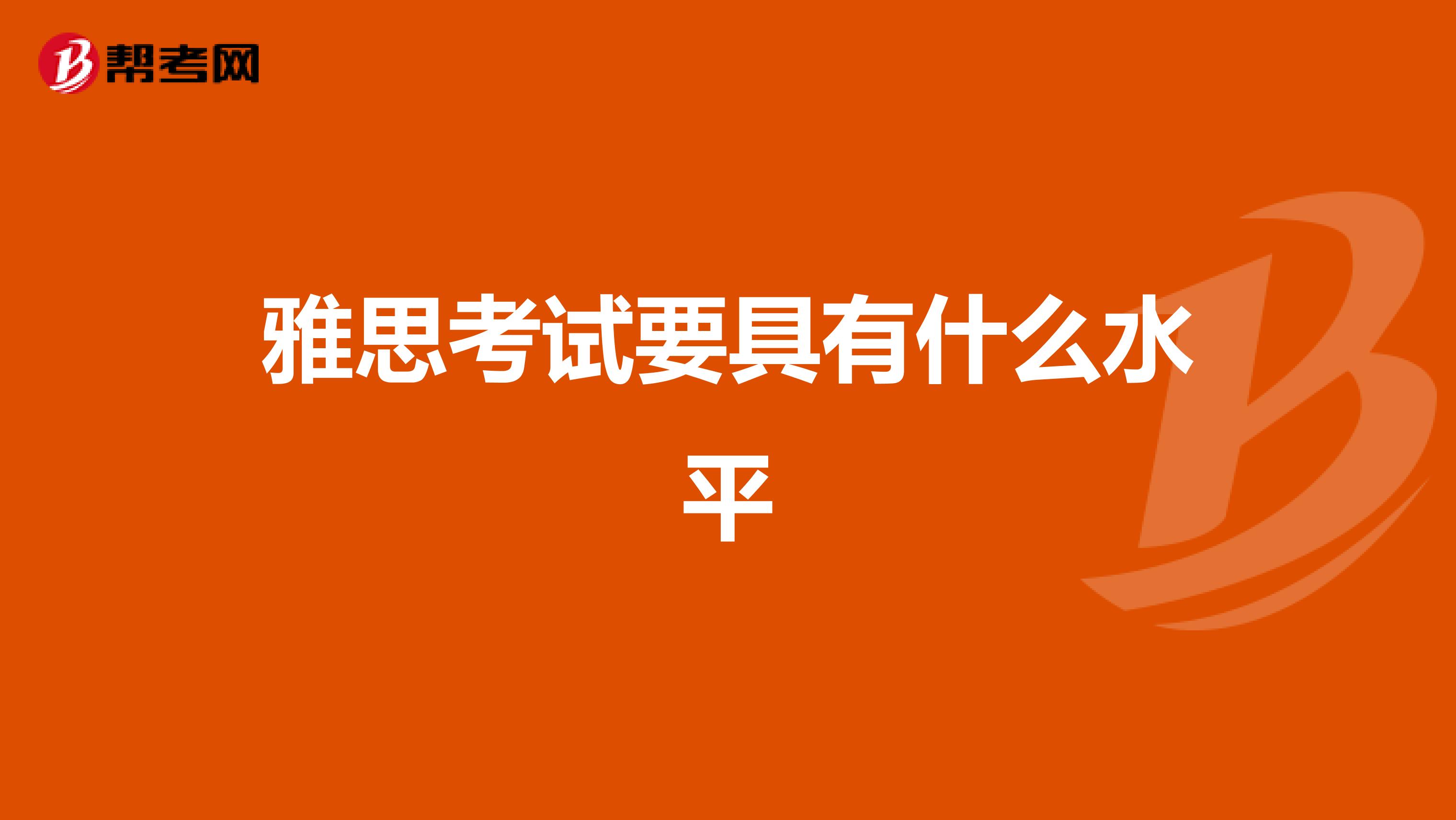 雅思考试要具有什么水平