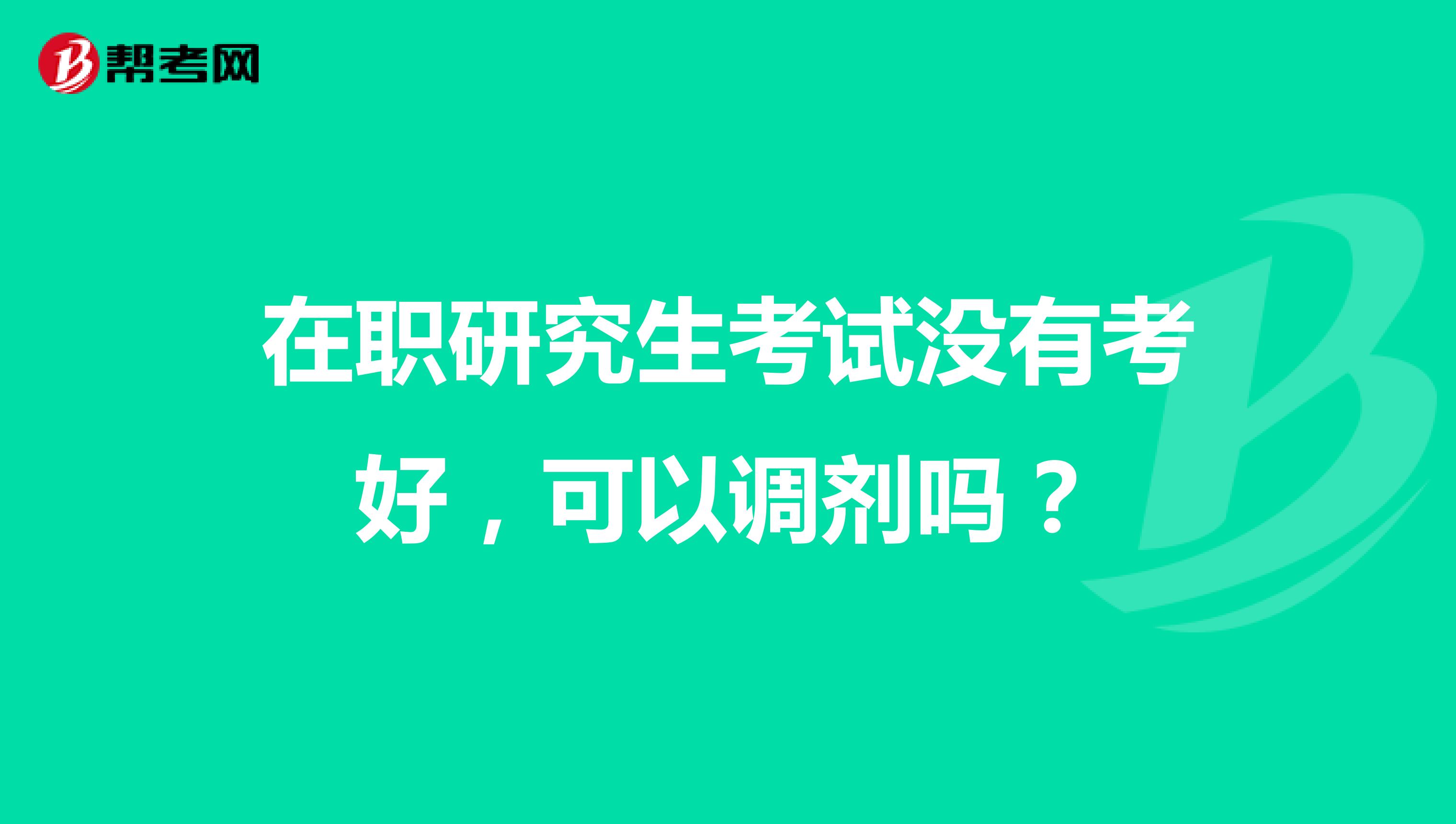 在职研究生考试没有考好,可以调剂吗?