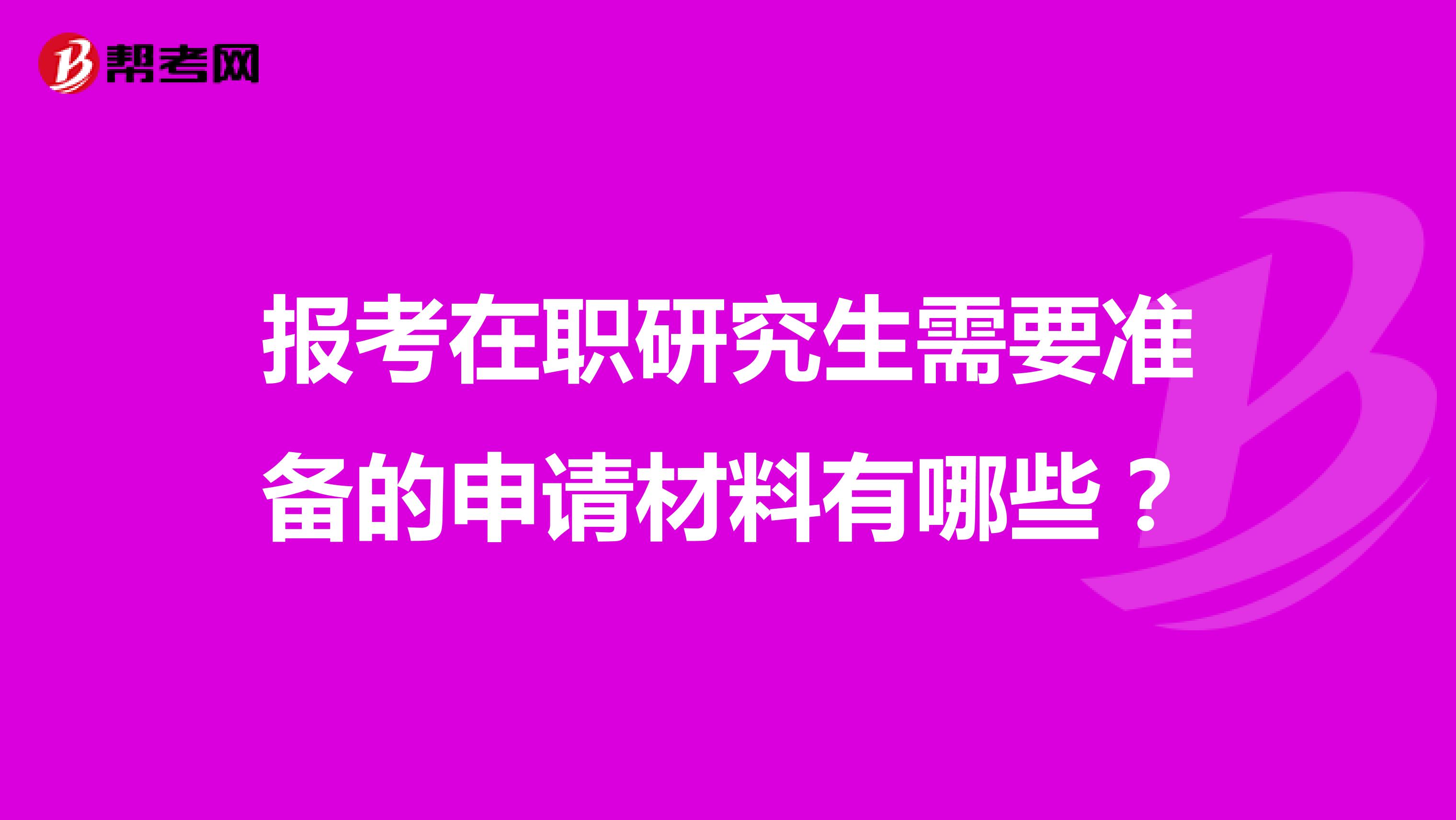 报考在职研究生需要准备的申请材料有哪些?