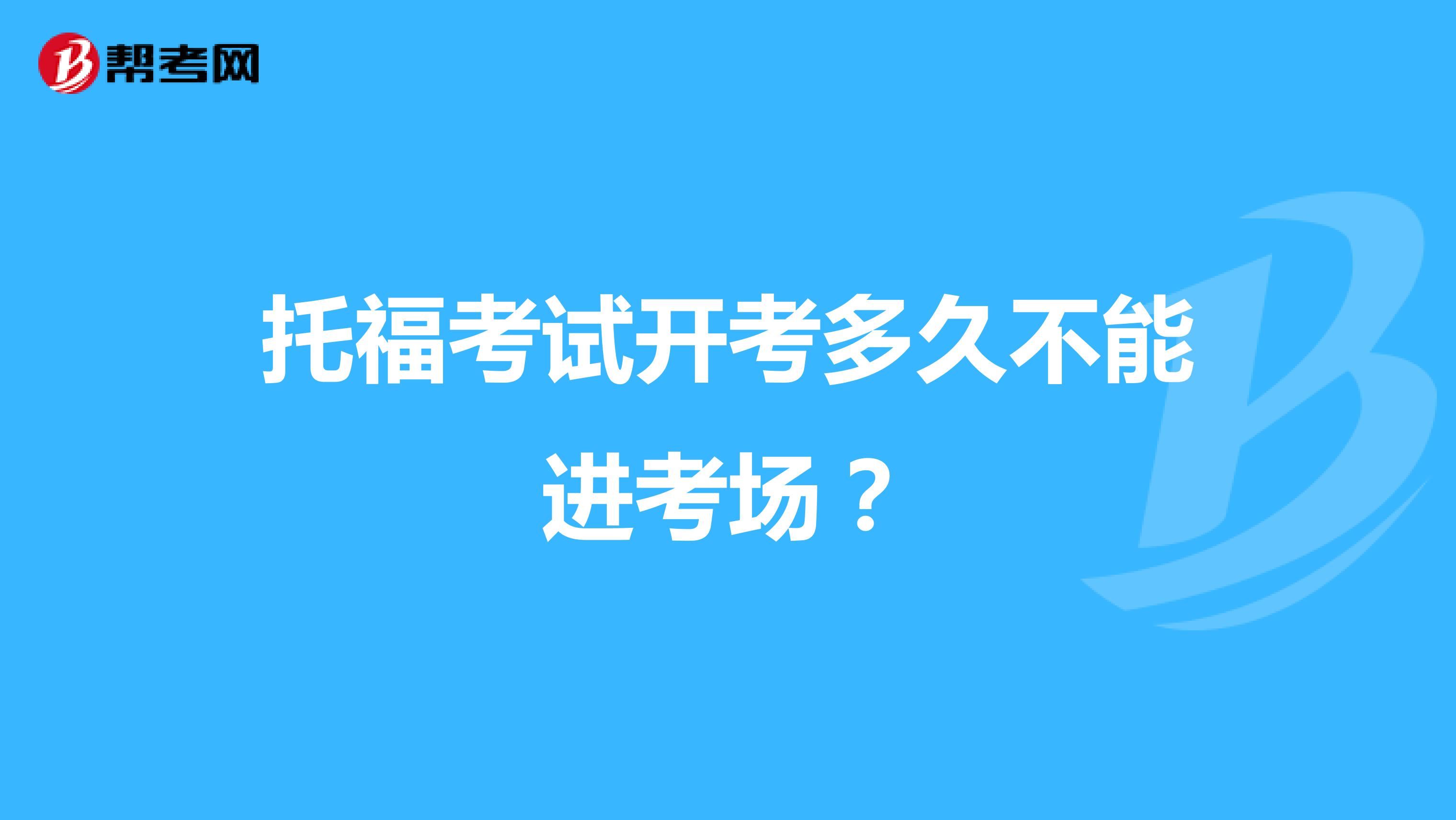 托福考试开考多久不能进考场?