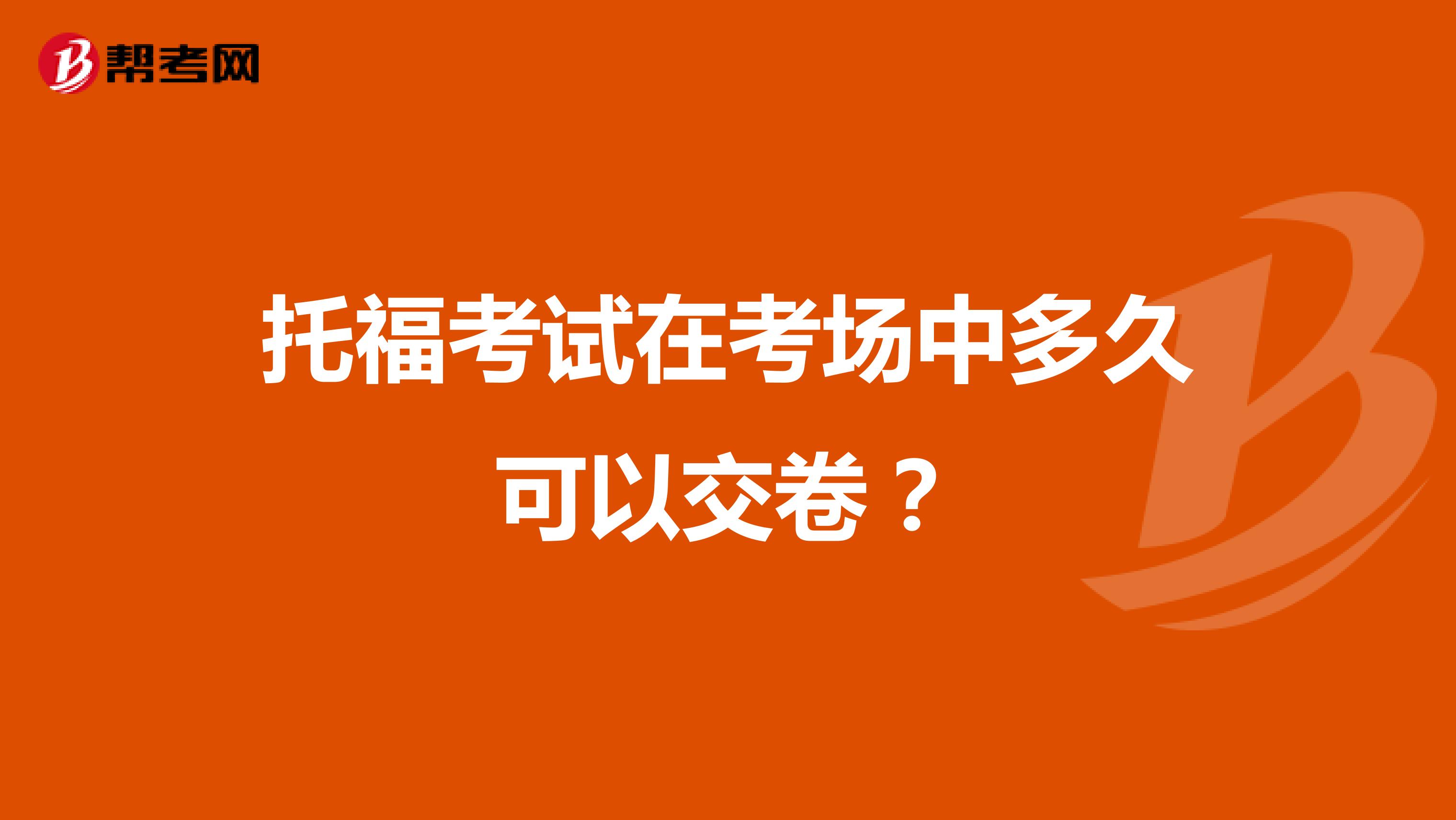 托福考試在考場中多久可以交卷？