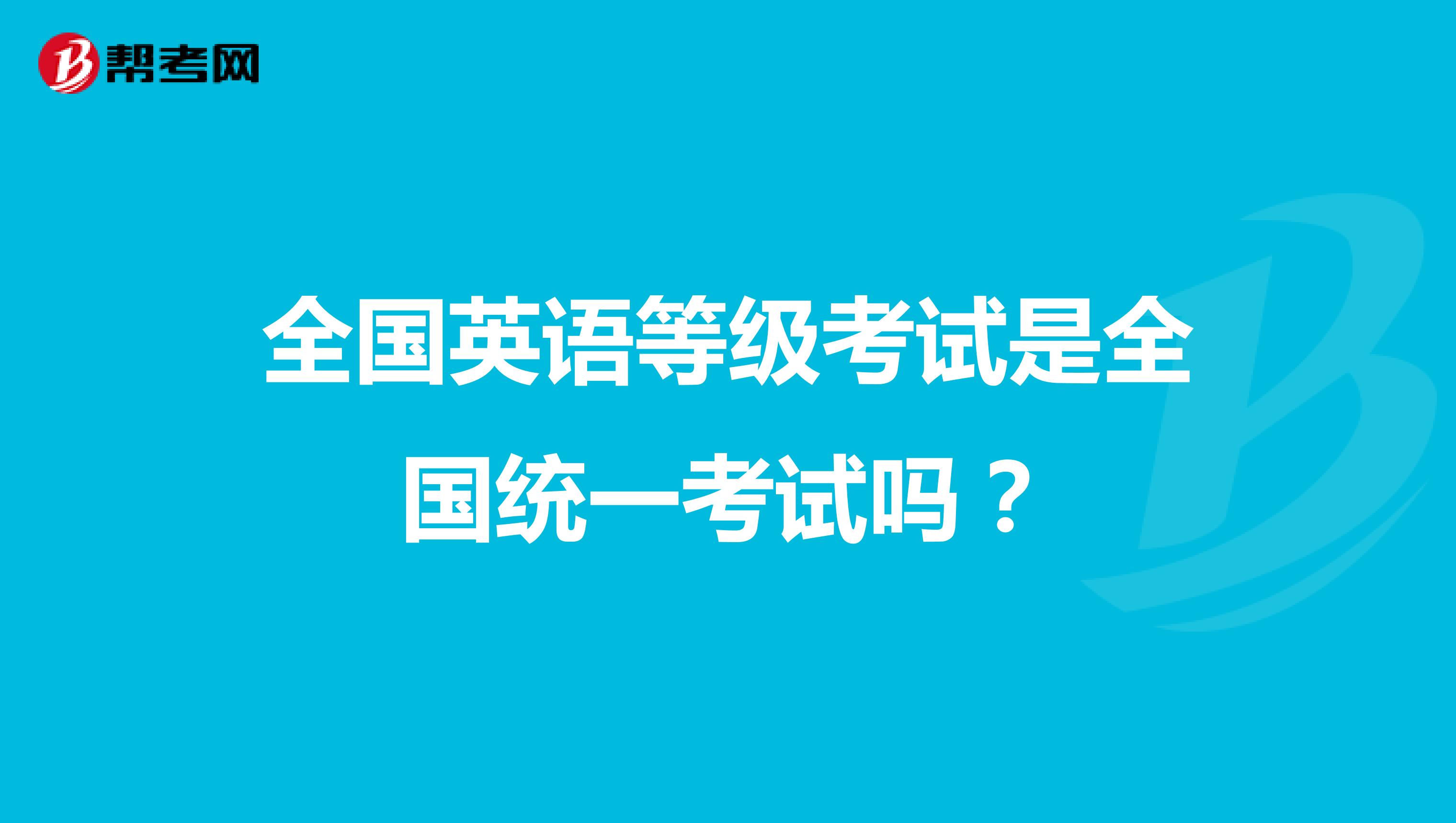全国英语等级考试是全国统一考试吗？