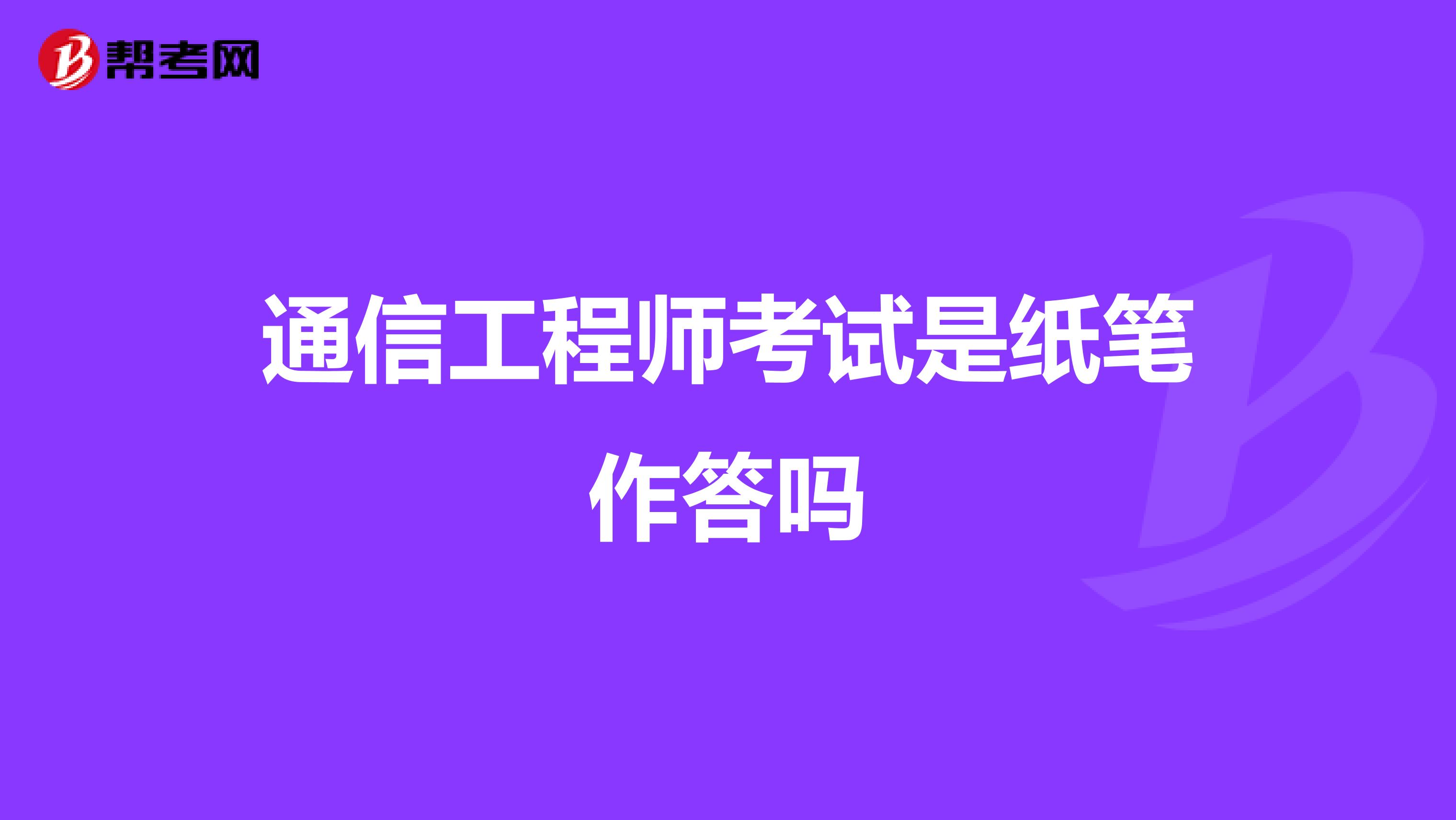 通信工程师考试是纸笔作答吗