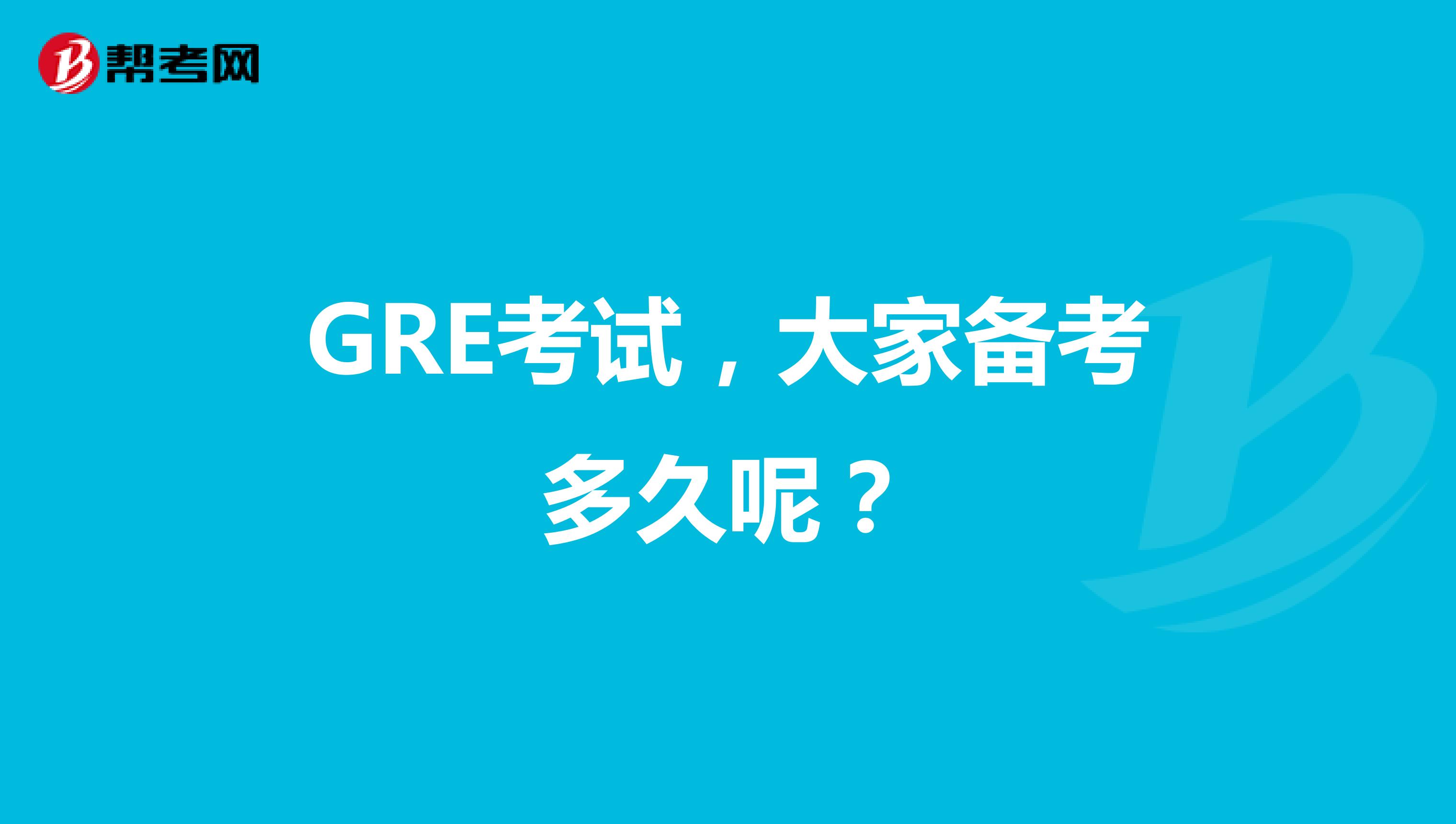 GRE考试，大家备考多久呢？