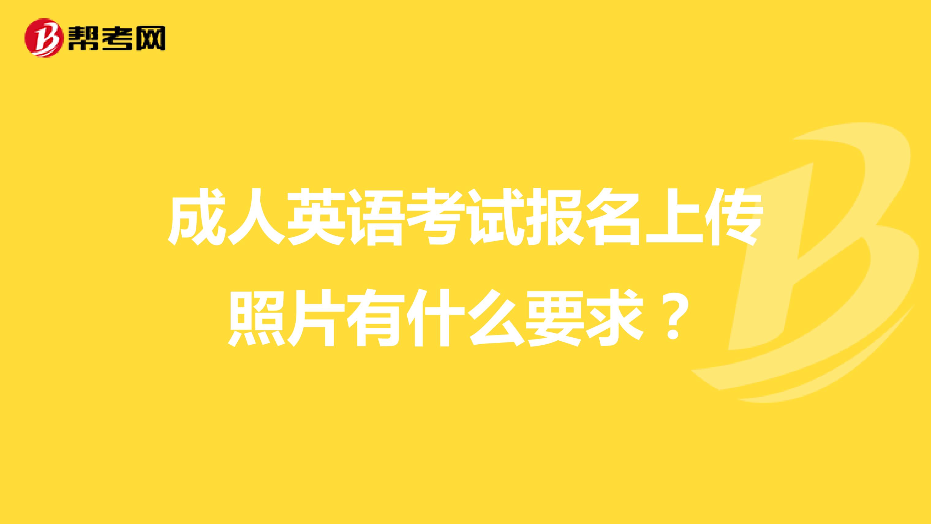 成人英语考试报名上传照片有什么要求?