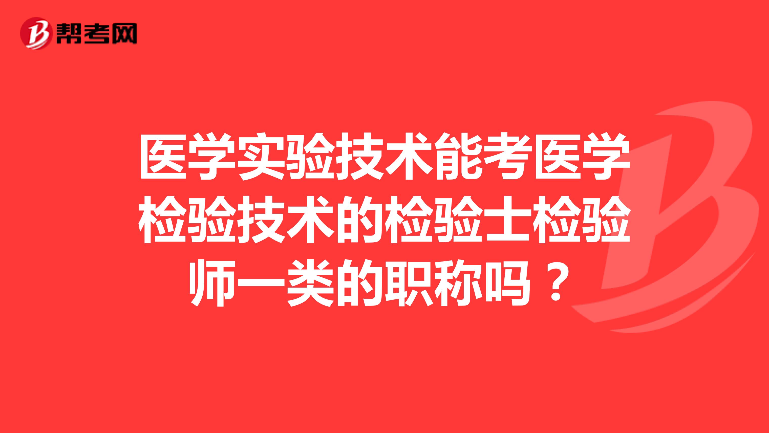 医学实验技术能考医学检验技术的检验士检验师一类的职称吗？