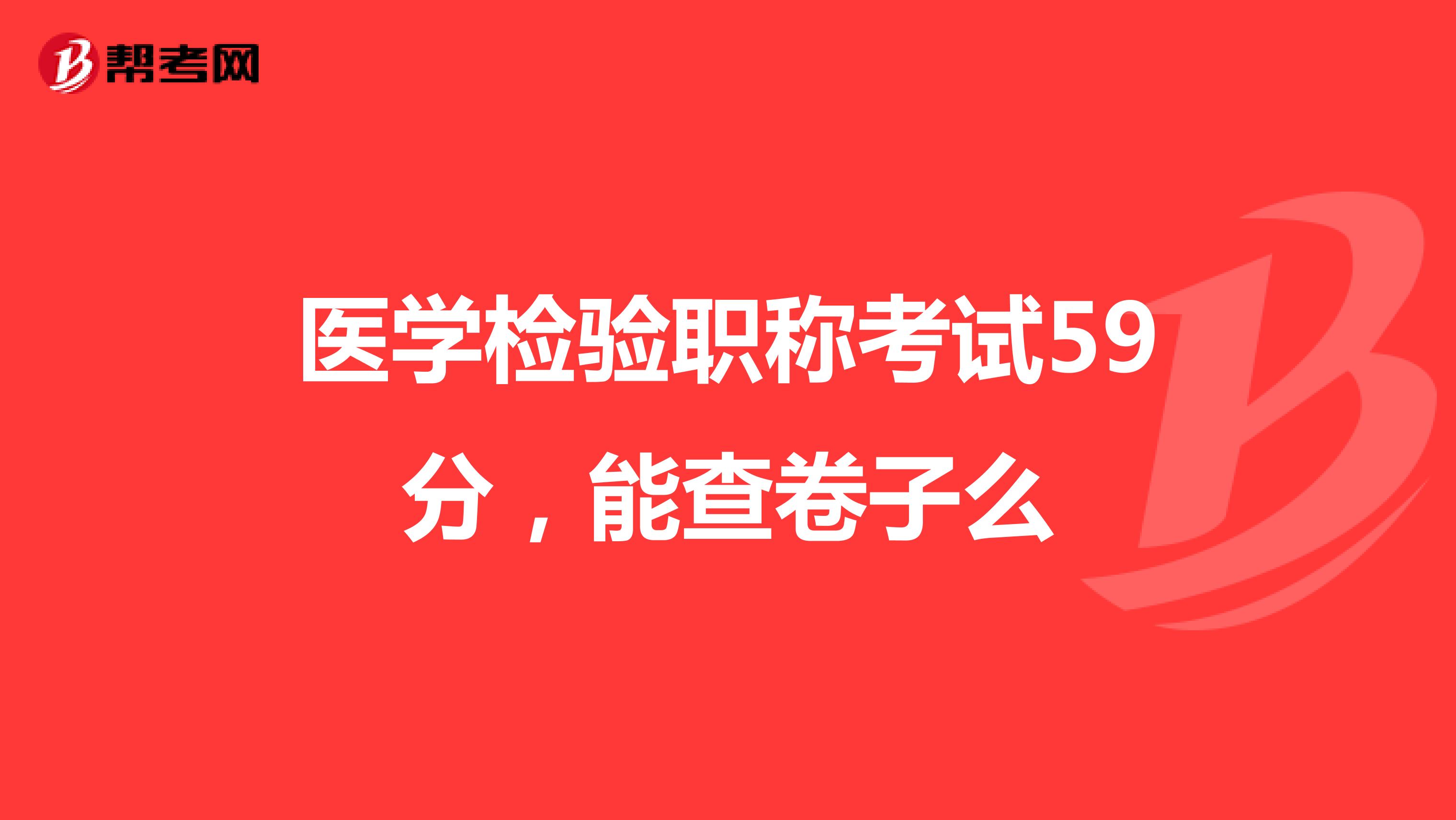 醫(yī)學(xué)檢驗職稱考試59分，能查卷子么