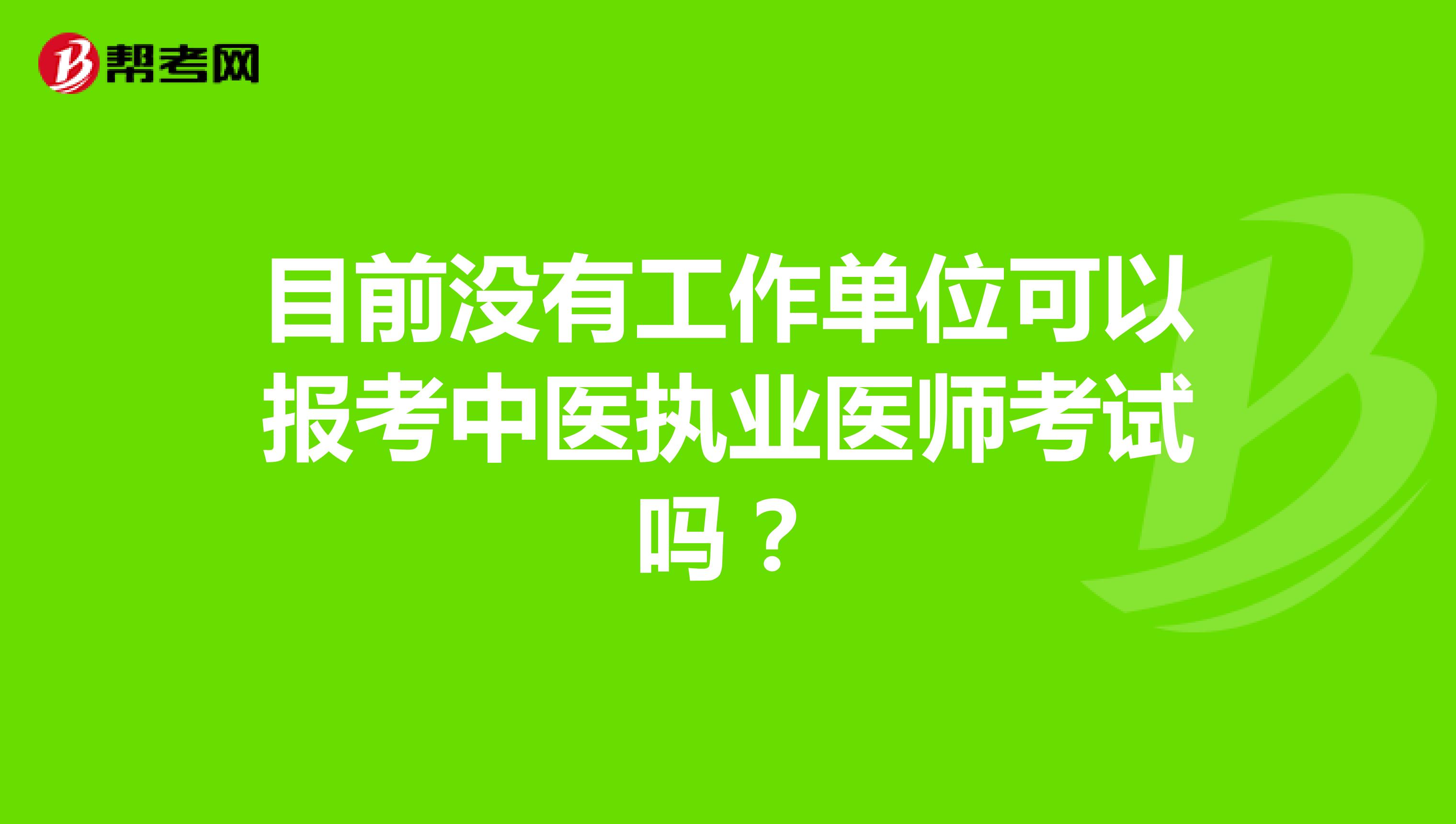 目前没有工作单位可以报考中医执业医师考试吗?