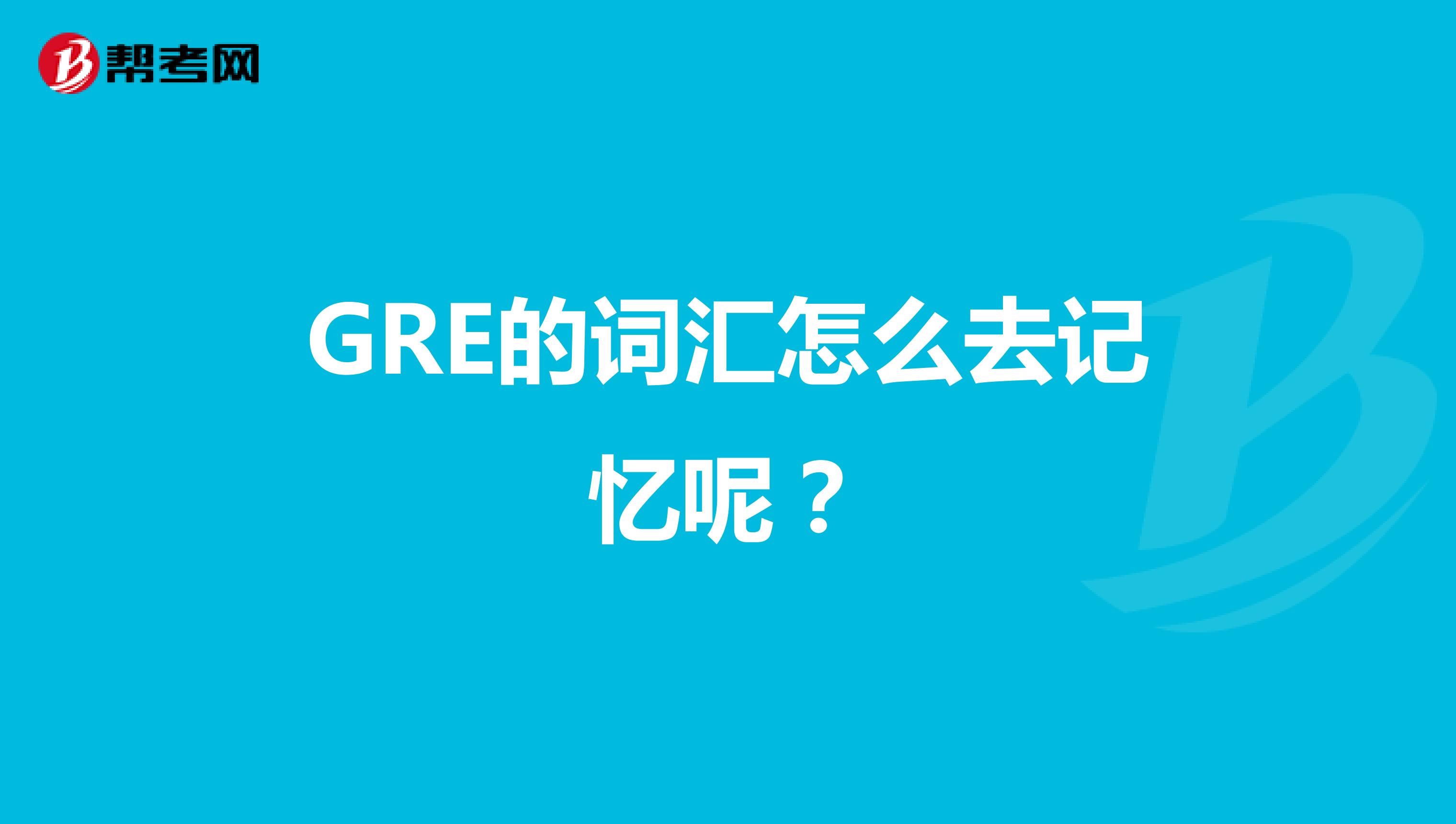GRE的词汇怎么去记忆呢?