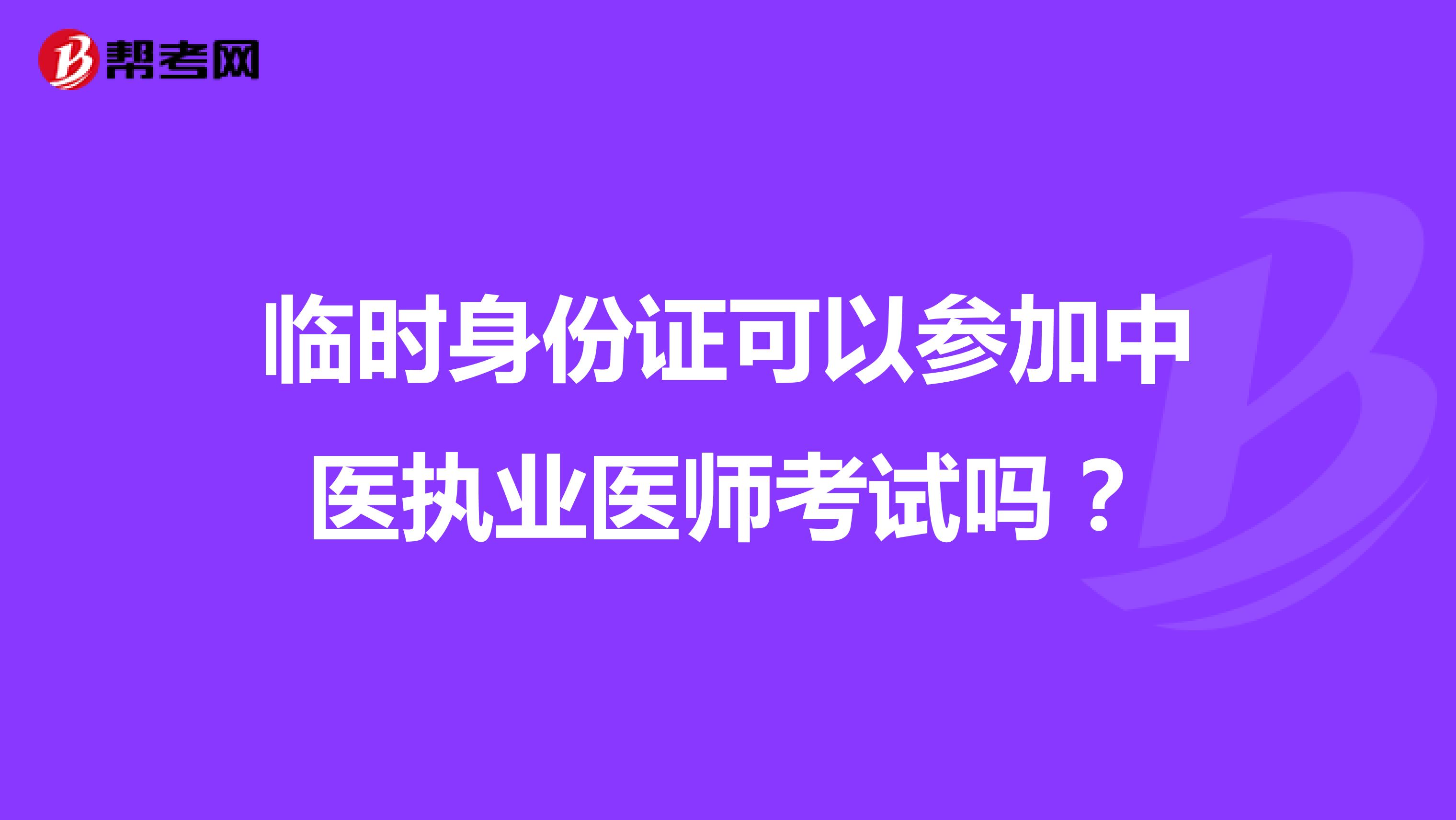 临时身份证可以参加中医执业医师考试吗?