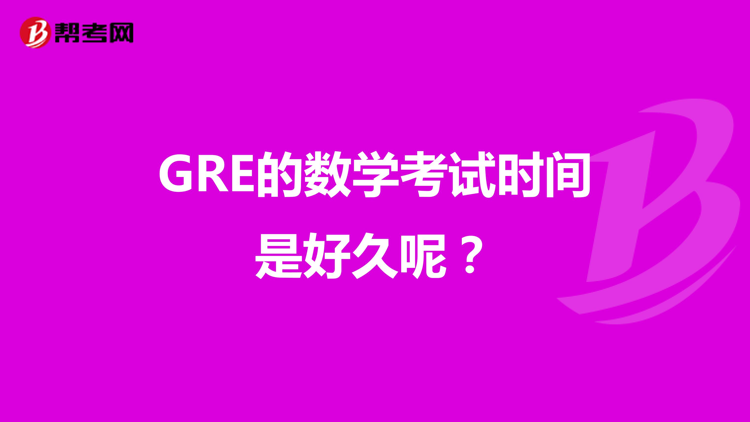 GRE的数学考试时间是好久呢?