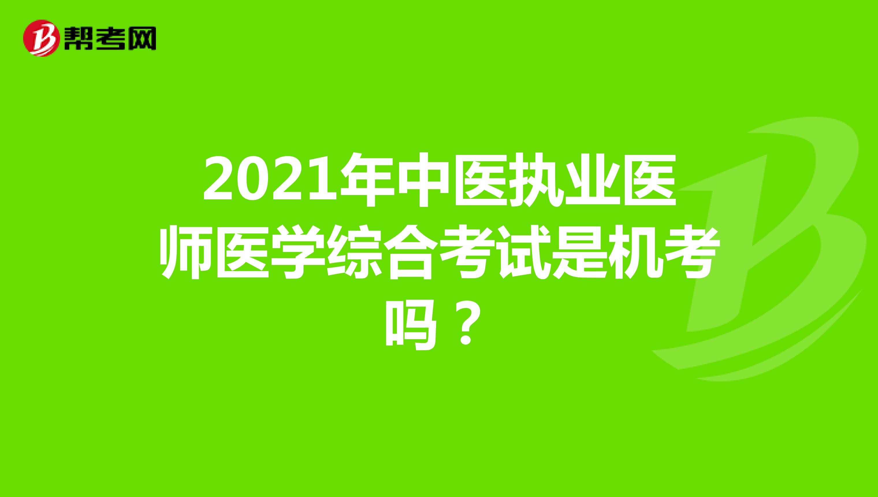 2021年中医执业医师医学综合考试是机考吗？