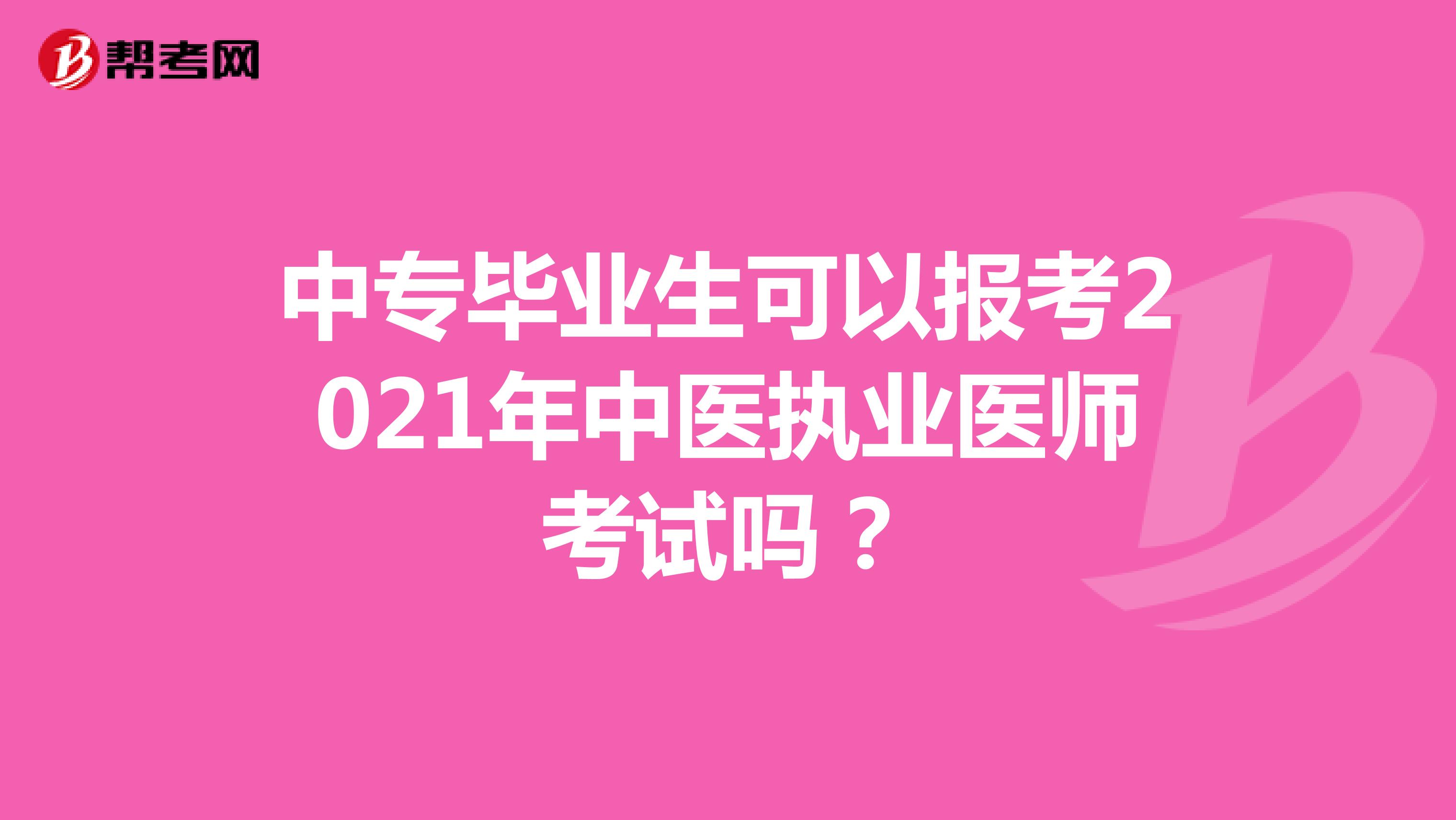 中专毕业生可以报考2021年中医执业医师考试吗?
