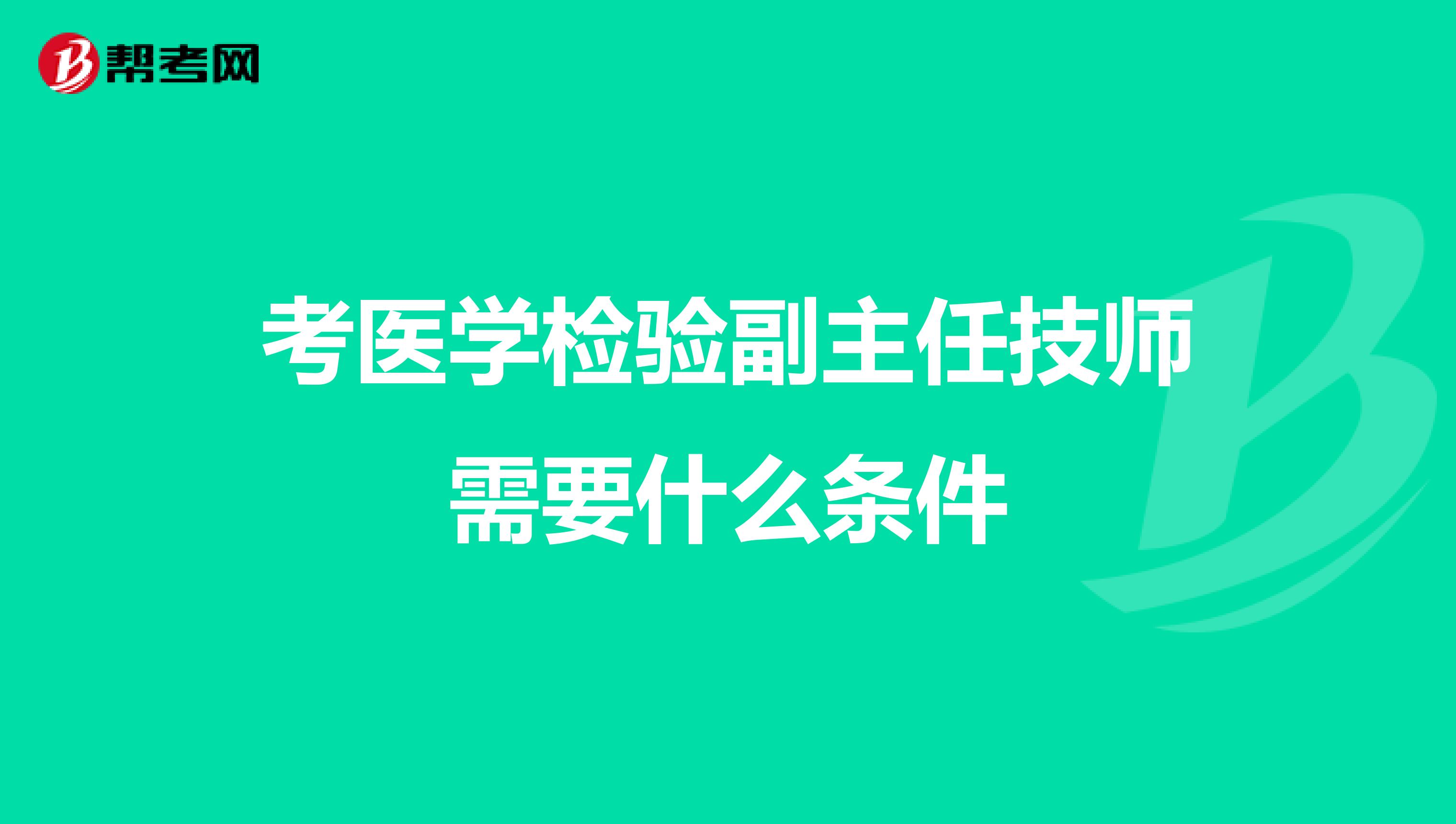 考医学检验副主任技师需要什么条件